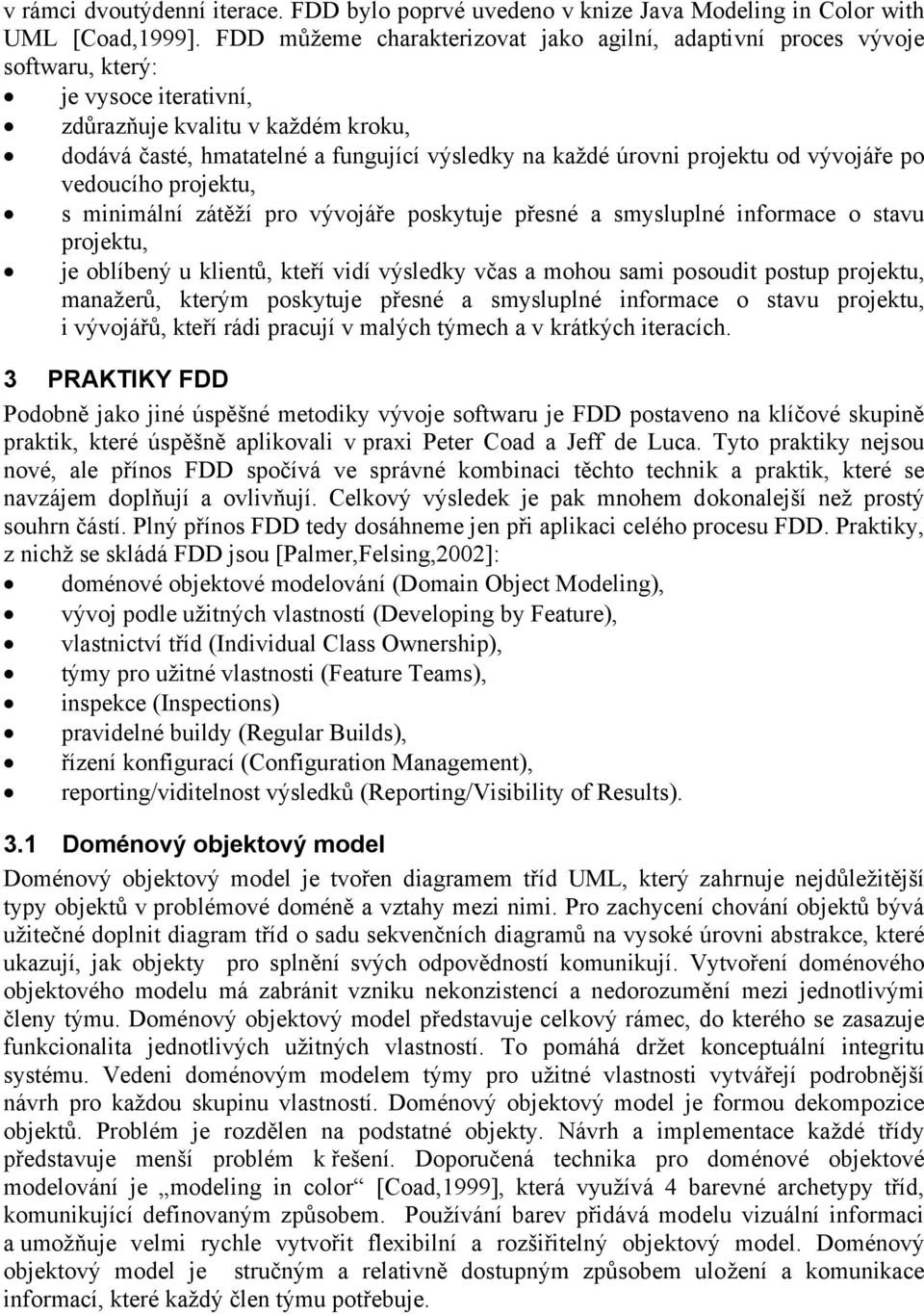 projektu od vývojáře po vedoucího projektu, s minimální zátěží pro vývojáře poskytuje přesné a smysluplné informace o stavu projektu, je oblíbený u klientů, kteří vidí výsledky včas a mohou sami