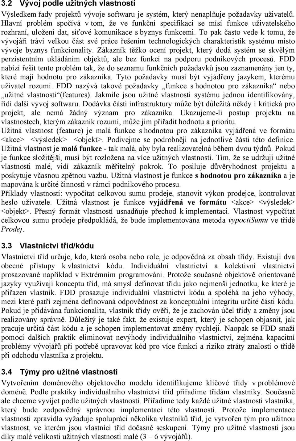 To pak často vede k tomu, že vývojáři tráví velkou část své práce řešením technologických charakteristik systému místo vývoje byznys funkcionality.