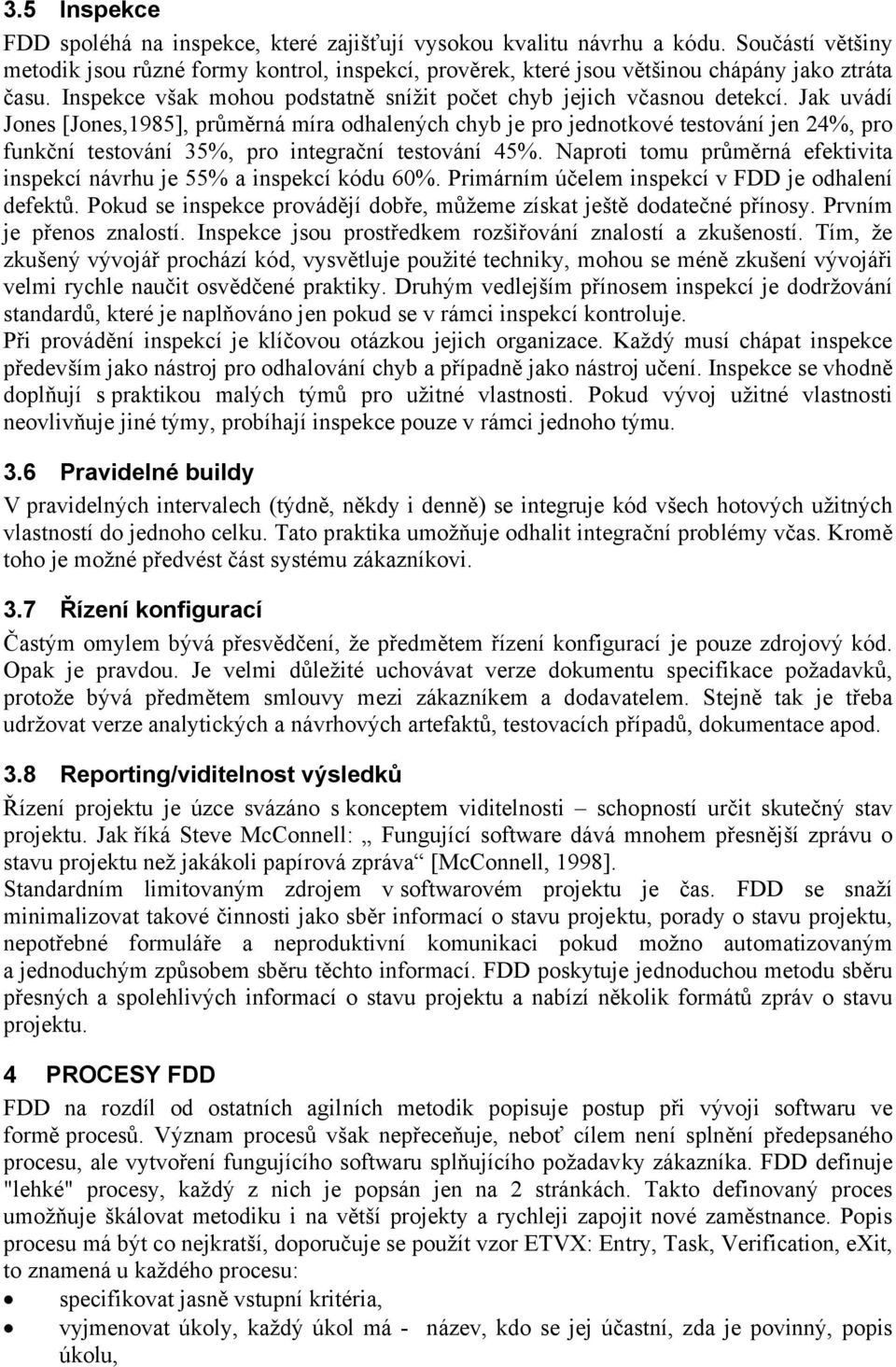 Jak uvádí Jones [Jones,1985], průměrná míra odhalených chyb je pro jednotkové testování jen 24%, pro funkční testování 35%, pro integrační testování 45%.