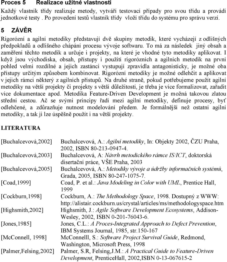 5 ZÁVĚR Rigorózní a agilní metodiky představují dvě skupiny metodik, které vycházejí z odlišných předpokladů a odlišného chápání procesu vývoje softwaru.