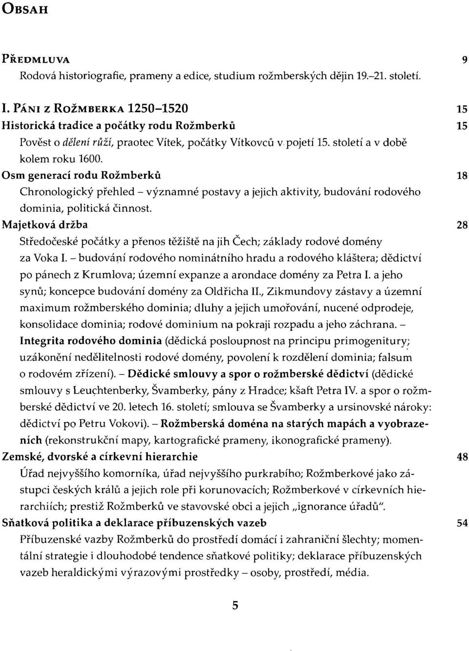 Osm generací rodu Rožmberků 18 Chronologický přehled - významné postavy a jejich aktivity, budování rodového dominia, politická činnost.