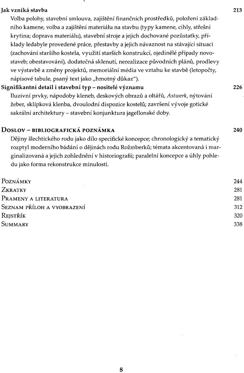 konstrukcí, ojedinělé případy novostaveb; obestavováni), dodatečná sklenutí, nerealizace původních plánů, prodlevy ve výstavbě a změny projektů, memoriální média ve vztahu ke stavbě (letopočty,