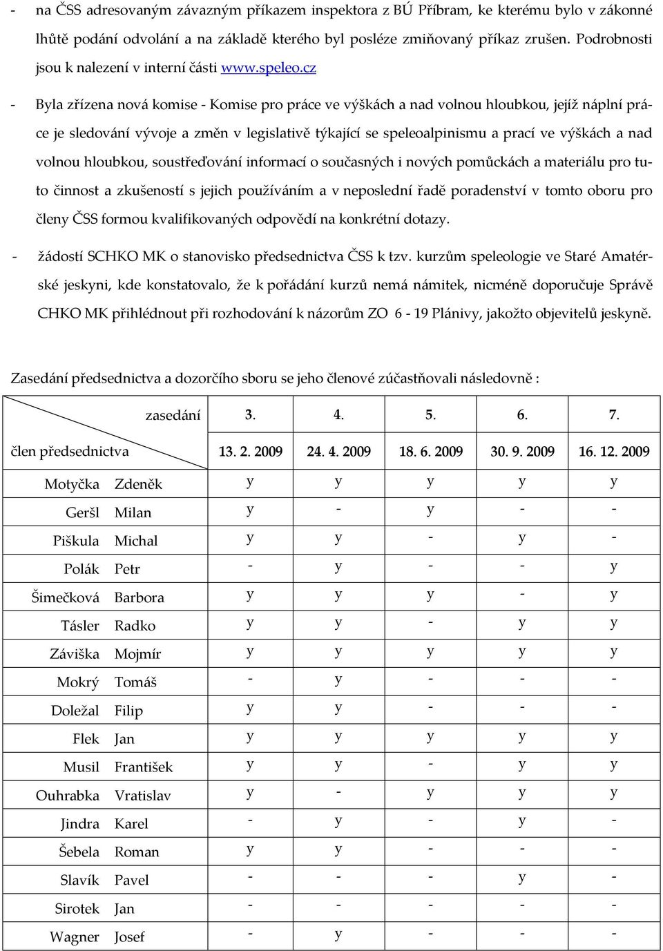 cz - Byla zřízena nová komise - Komise pro práce ve výškách a nad volnou hloubkou, jejíž náplní práce je sledování vývoje a změn v legislativě týkající se speleoalpinismu a prací ve výškách a nad