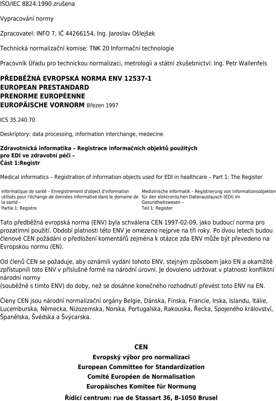 Petr Wallenfels PŘEDBĚŽNÁ EVROPSKÁ NORMA ENV 12537-1 EUROPEAN PRESTANDARD PRENORME EUROPÉENNE EUROPÄISCHE VORNORM Březen 1997 ICS 35.240.