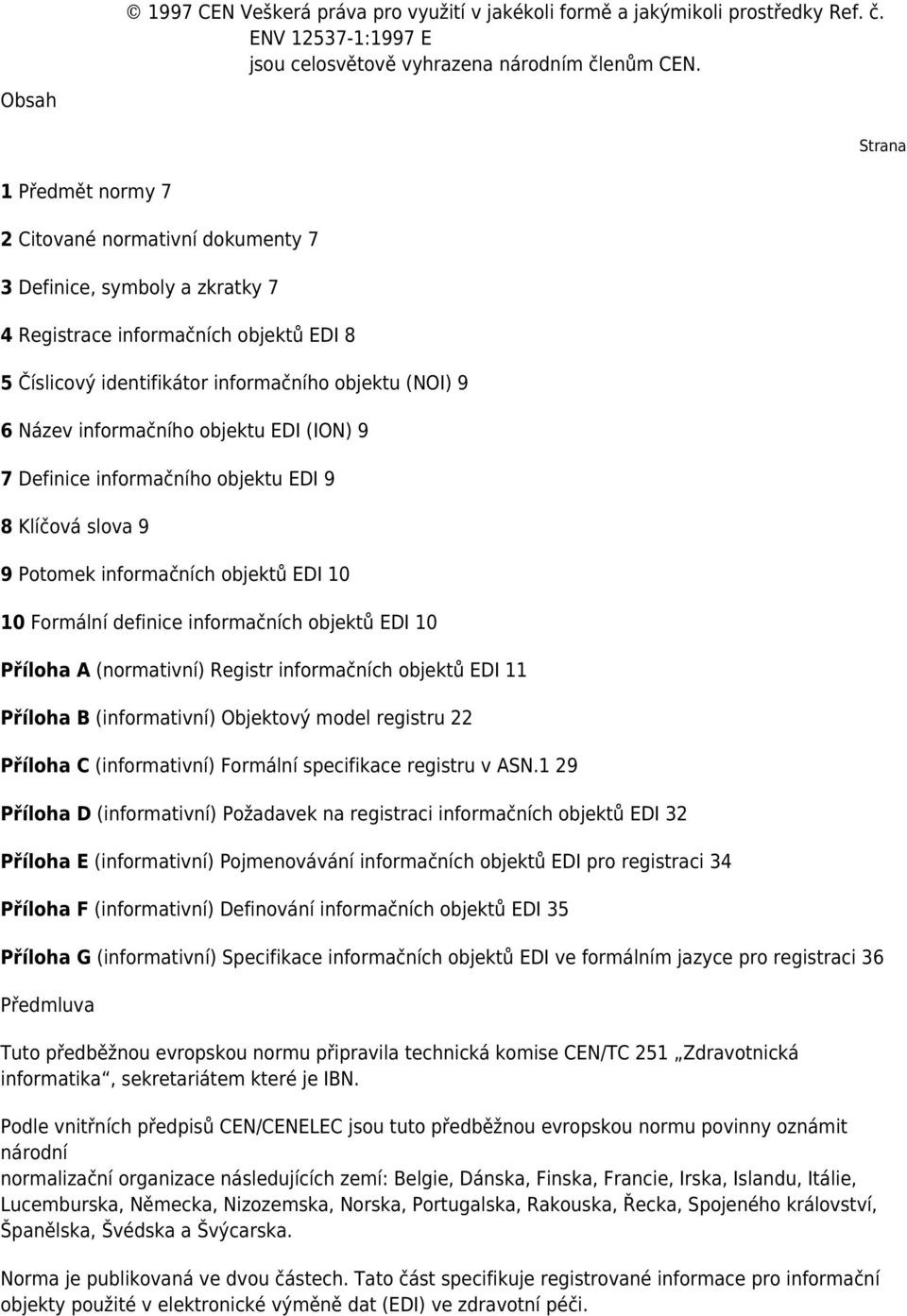 informačního objektu EDI (ION) 9 7 Definice informačního objektu EDI 9 8 Klíčová slova 9 9 Potomek informačních objektů EDI 10 10 Formální definice informačních objektů EDI 10 Příloha A (normativní)