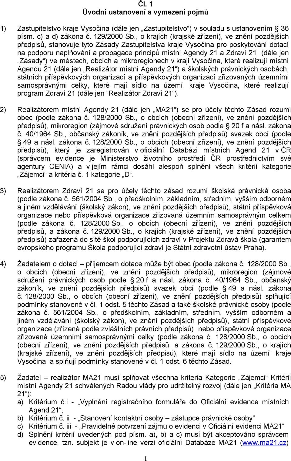 Zdraví 21 (dále jen Zásady ) ve městech, obcích a mikroregionech v kraji Vysočina, které realizují místní Agendu 21 (dále jen místní Agendy 21 ) a školských právnických osobách, státních