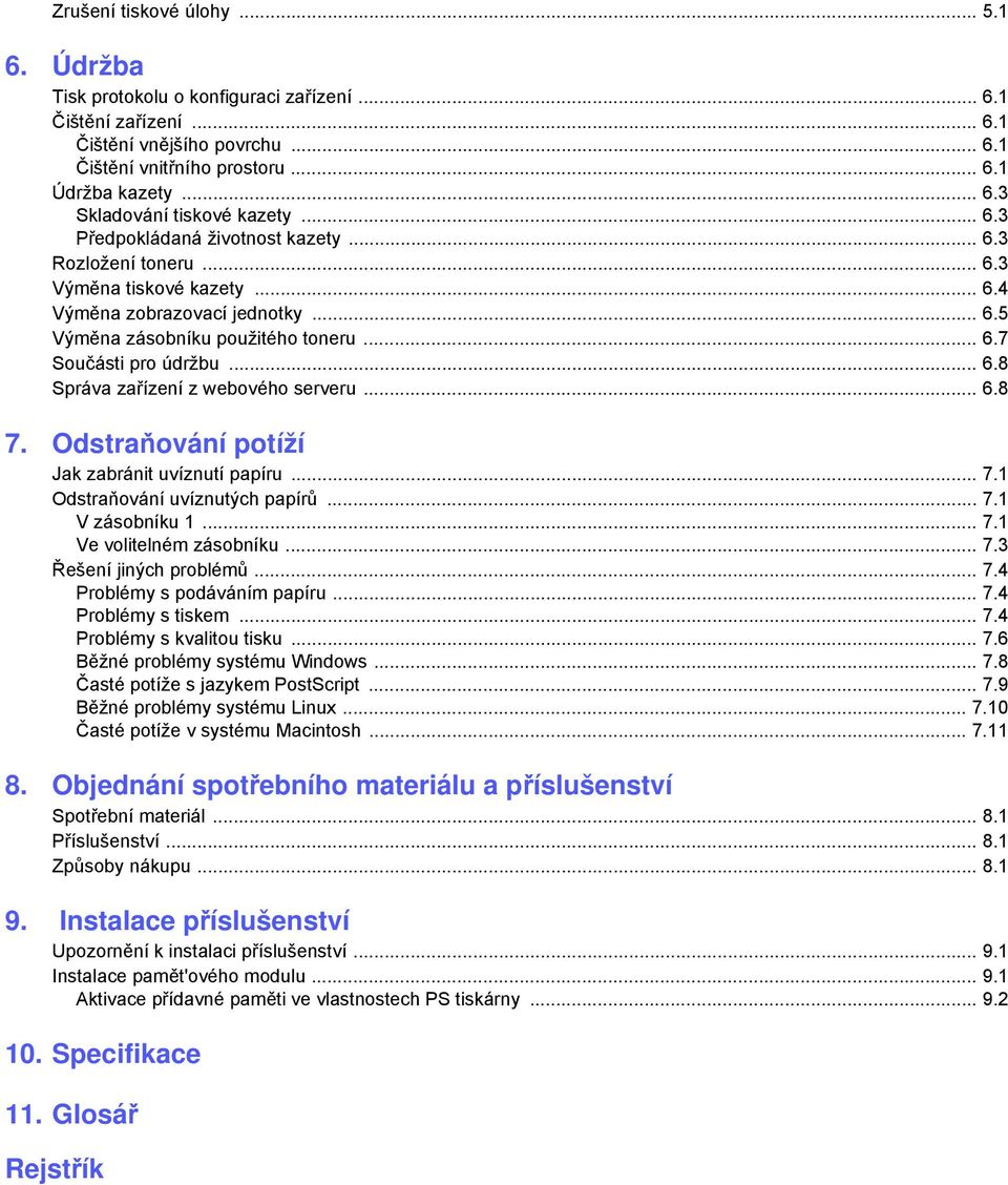 .. 6.8 7. Odstraňování potíží Jak zabránit uvíznutí papíru... 7.1 Odstraňování uvíznutých papírů... 7.1 V zásobníku 1... 7.1 Ve volitelném zásobníku... 7.3 Řešení jiných problémů... 7.4 Problémy s podáváním papíru.