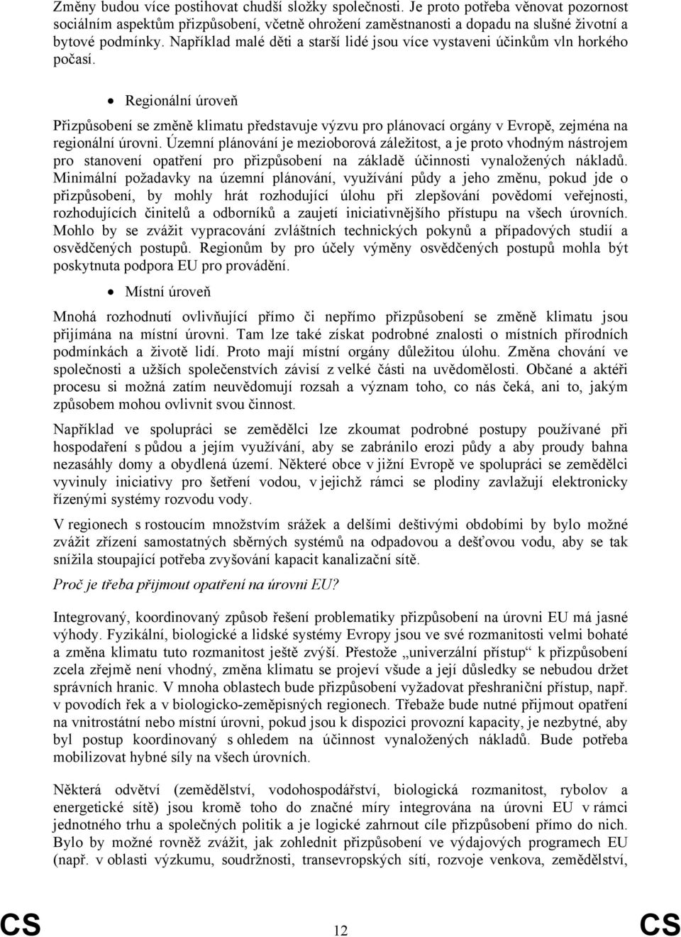 Regionální úroveň Přizpůsobení se změně klimatu představuje výzvu pro plánovací orgány v Evropě, zejména na regionální úrovni.