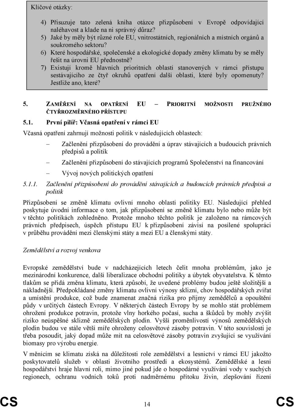 6) Které hospodářské, společenské a ekologické dopady změny klimatu by se měly řešit na úrovni EU přednostně?