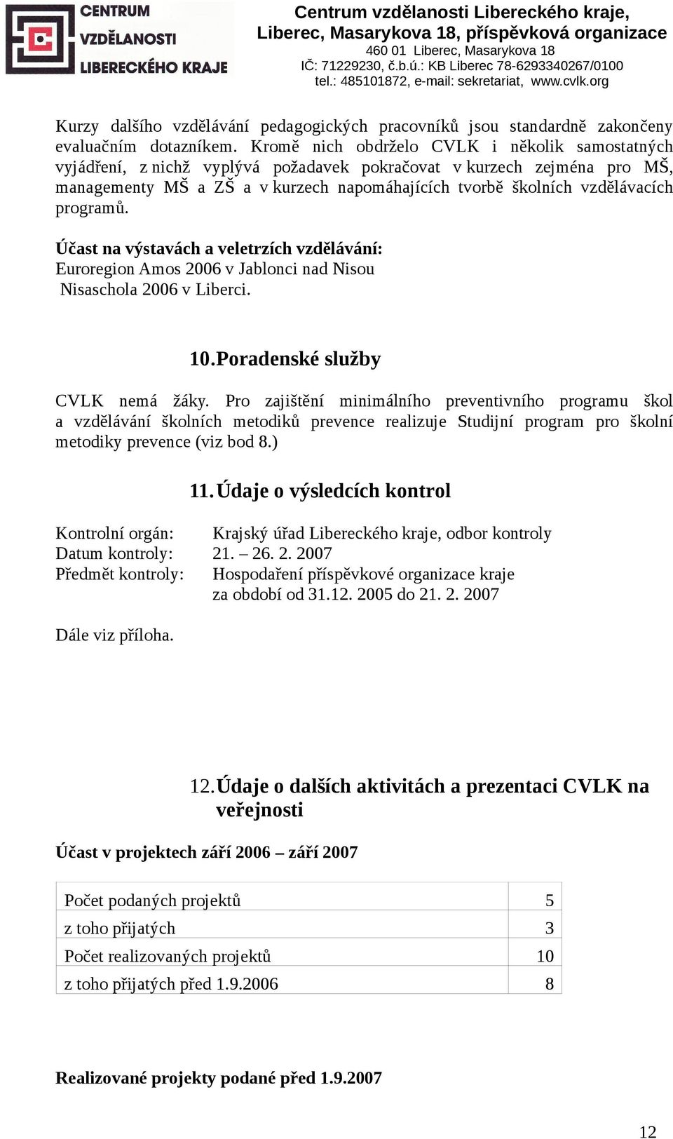 programů. Účast na výstavách a veletrzích vzdělávání: Euroregion Amos 2006 v Jablonci nad Nisou Nisaschola 2006 v Liberci. 10.Poradenské služby CVLK nemá žáky.