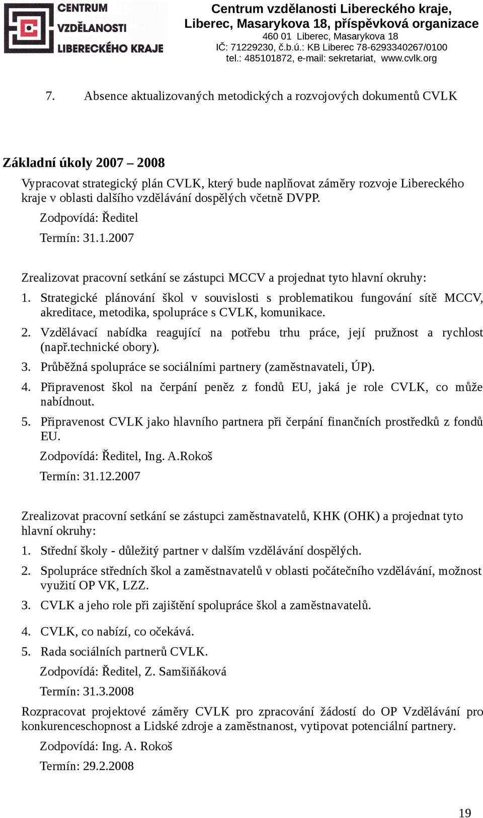 Strategické plánování škol v souvislosti s problematikou fungování sítě MCCV, akreditace, metodika, spolupráce s CVLK, komunikace. 2.