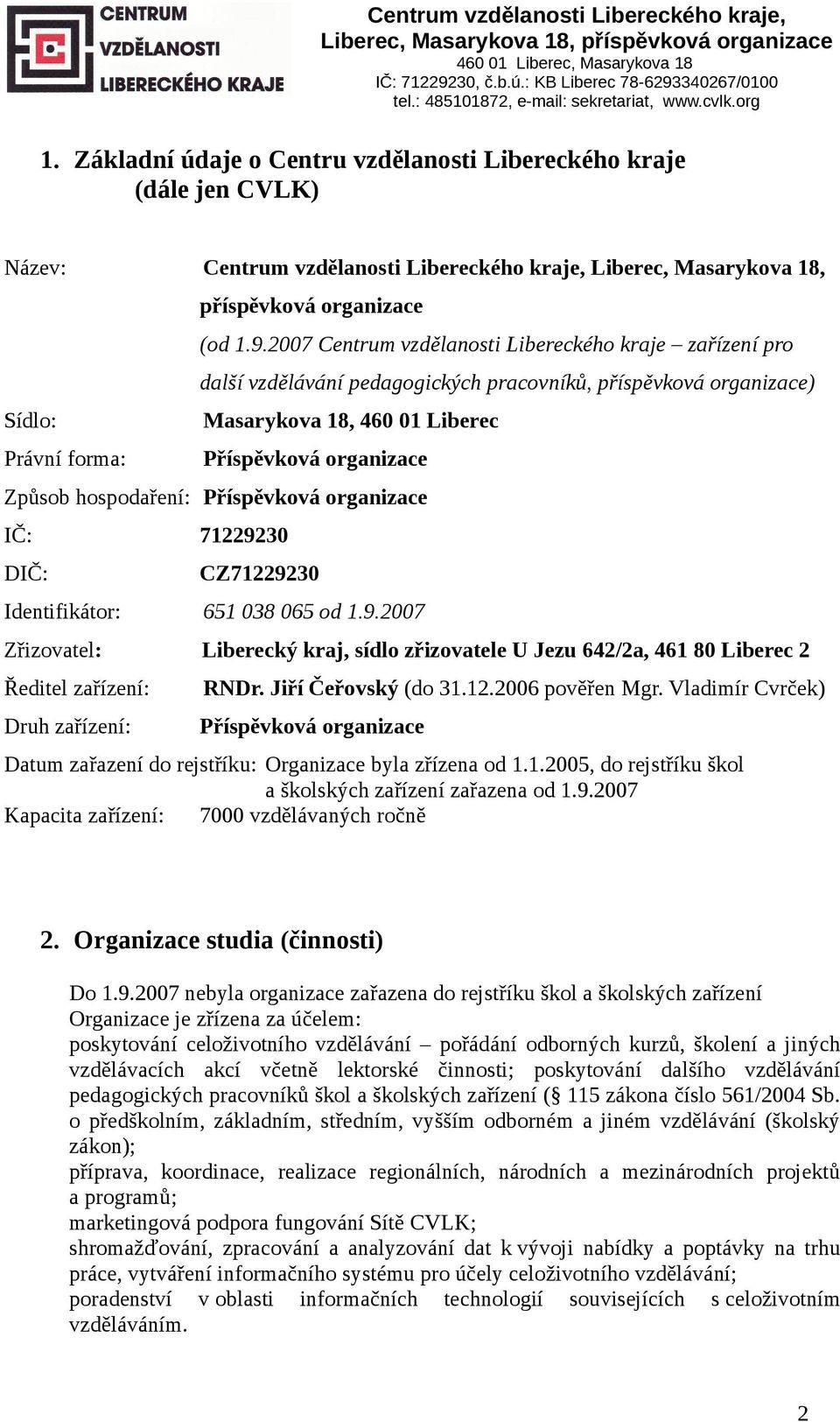 Způsob hospodaření: Příspěvková organizace IČ: 71229230 DIČ: CZ71229230 Identifikátor: 651 038 065 od 1.9.2007 Zřizovatel: Liberecký kraj, sídlo zřizovatele U Jezu 642/2a, 461 80 Liberec 2 Ředitel zařízení: RNDr.