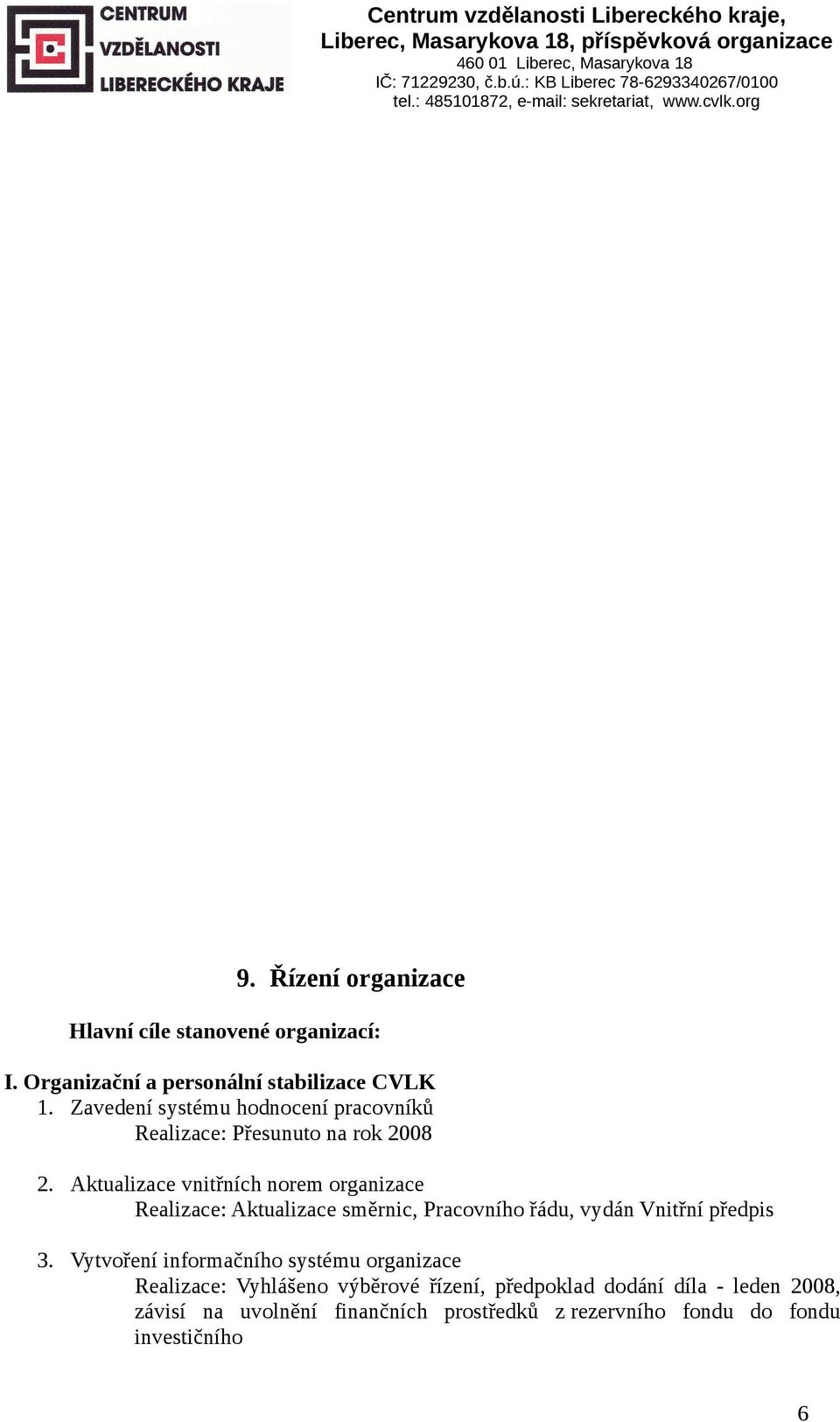 Aktualizace vnitřních norem organizace Realizace: Aktualizace směrnic, Pracovního řádu, vydán Vnitřní předpis 3.