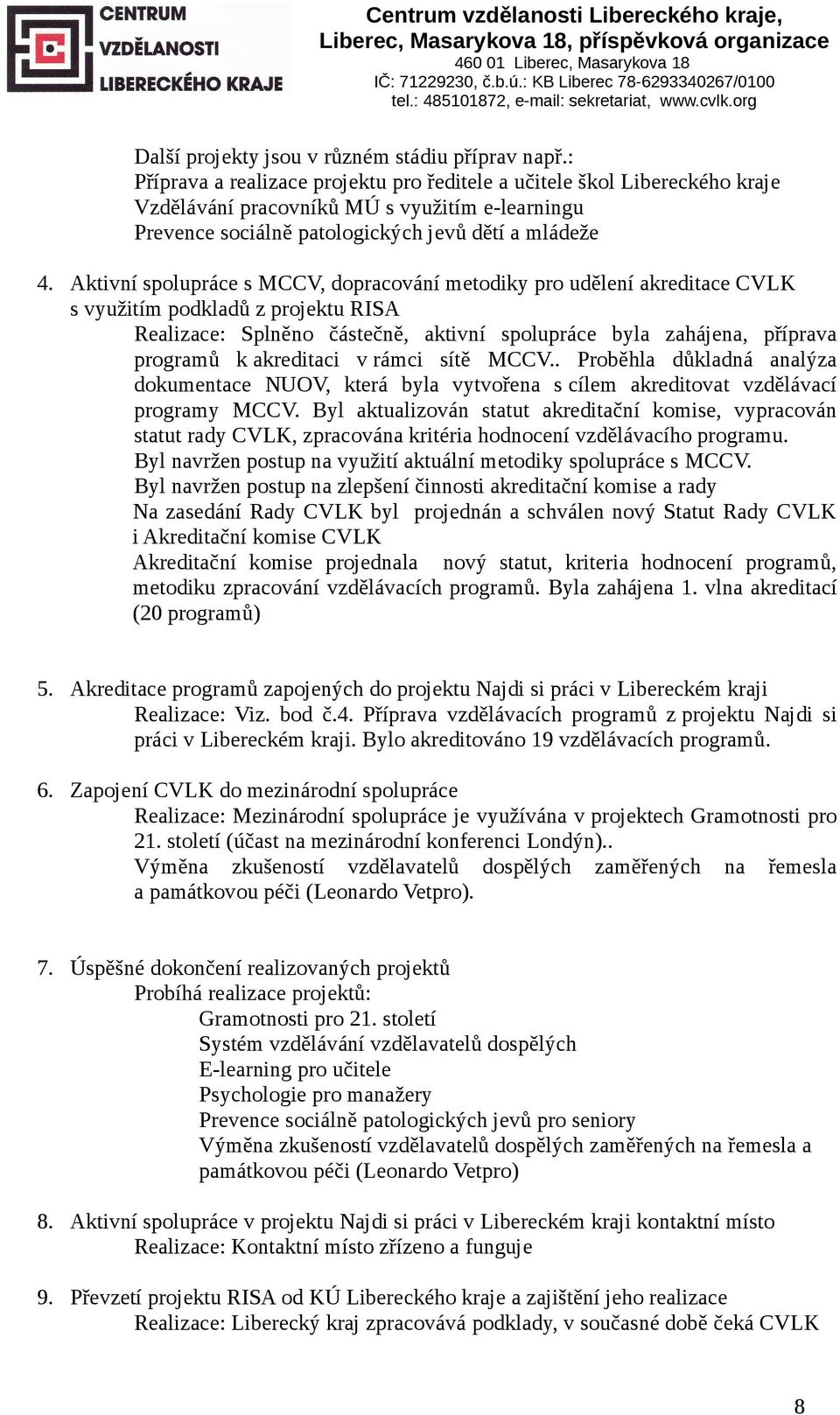 Aktivní spolupráce s MCCV, dopracování metodiky pro udělení akreditace CVLK s využitím podkladů z projektu RISA Realizace: Splněno částečně, aktivní spolupráce byla zahájena, příprava programů k