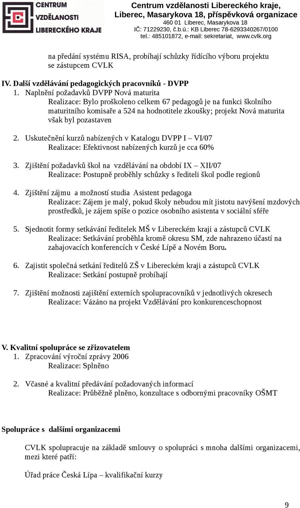 2. Uskutečnění kurzů nabízených v Katalogu DVPP I VI/07 Realizace: Efektivnost nabízených kurzů je cca 60% 3.