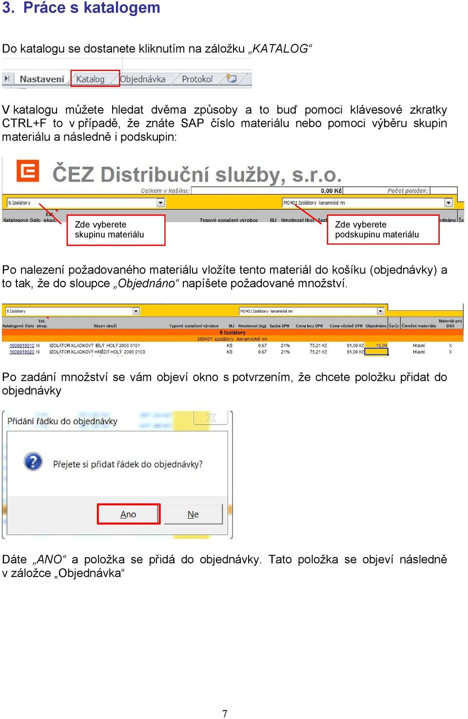 Po nalezení požadovaného materiálu vložíte tento materiál do košíku (objednávky) a to tak, že do sloupce Objednáno napíšete požadované množství.