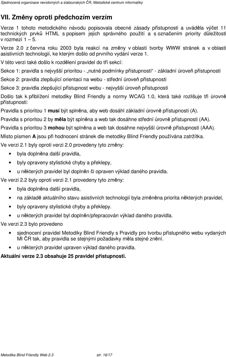 V této verzi také došlo k rozdlení pravidel do tí sekcí: Sekce 1: pravidla s nejvyšší prioritou - nutné podmínky pístupnosti - základní úrove pístupnosti Sekce 2: pravidla zlepšující orientaci na