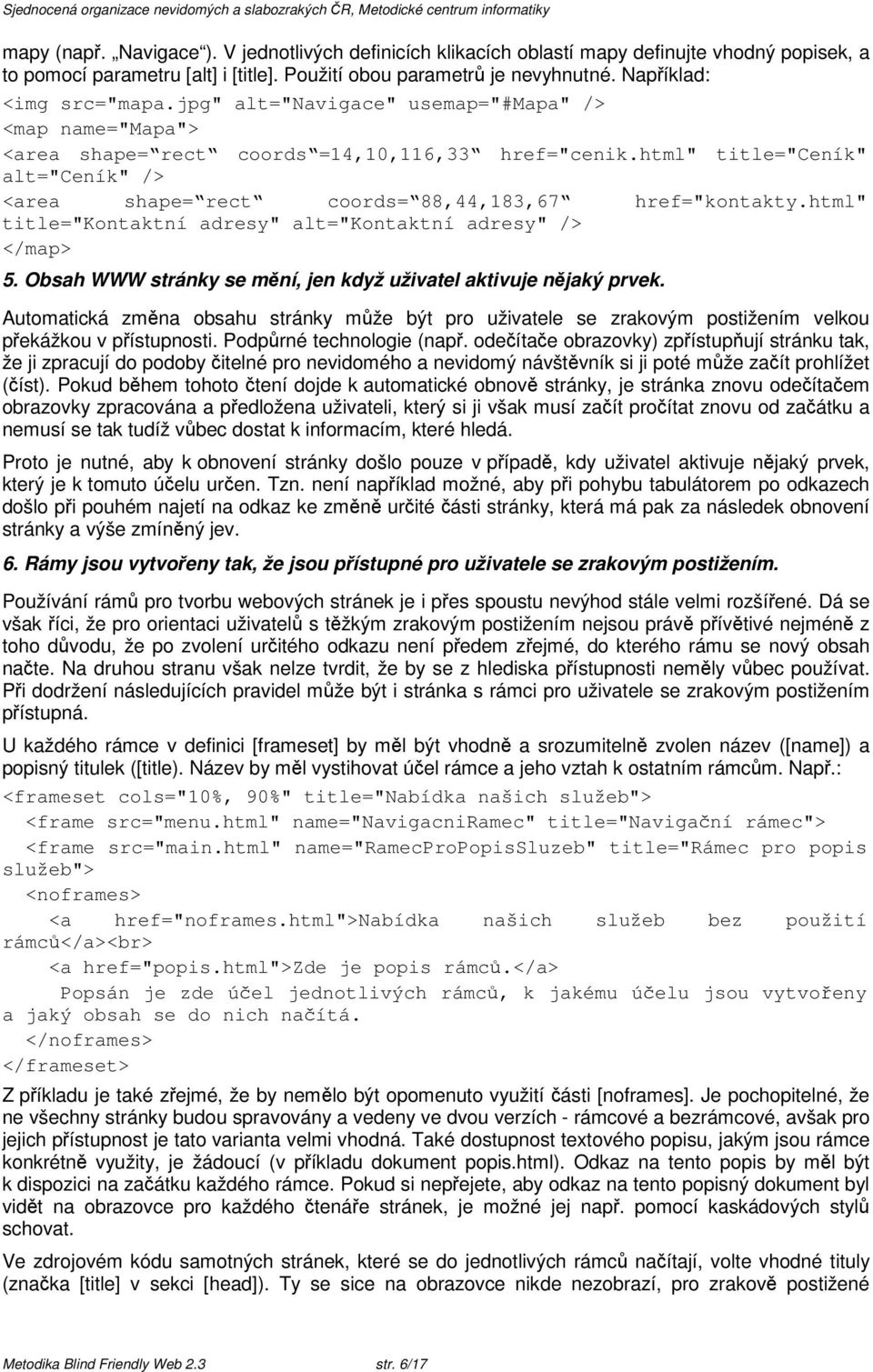 html" title="kontaktní adresy" alt="kontaktní adresy" /> </map> 5. Obsah WWW stránky se mní, jen když uživatel aktivuje njaký prvek.