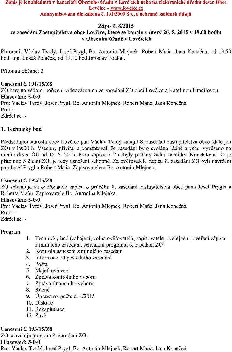 Antonín Mlejnek, Robert Maňa, Jana Konečná, od 19.50 hod. Ing. Lukáš Poláček, od 19.10 hod Jaroslav Foukal. Přítomni občané: 3 Usnesení č.