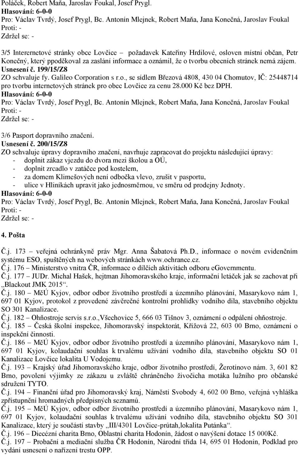 Usnesení č. 199/15/Z8 ZO schvaluje fy. Galileo Corporation s r.o., se sídlem Březová 4808, 430 04 Chomutov, IČ: 25448714 pro tvorbu internetových stránek pro obec Lovčice za cenu 28.000 Kč bez DPH.