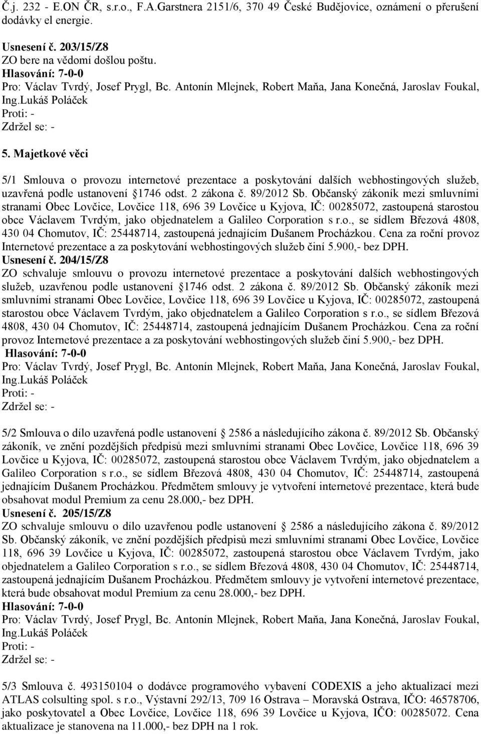 Občanský zákoník mezi smluvními stranami Obec Lovčice, Lovčice 118, 696 39 Lovčice u Kyjova, IČ: 00285072, zastoupená starostou obce Václavem Tvrdým, jako objednatelem a Galileo Corporation s r.o., se sídlem Březová 4808, 430 04 Chomutov, IČ: 25448714, zastoupená jednajícím Dušanem Procházkou.