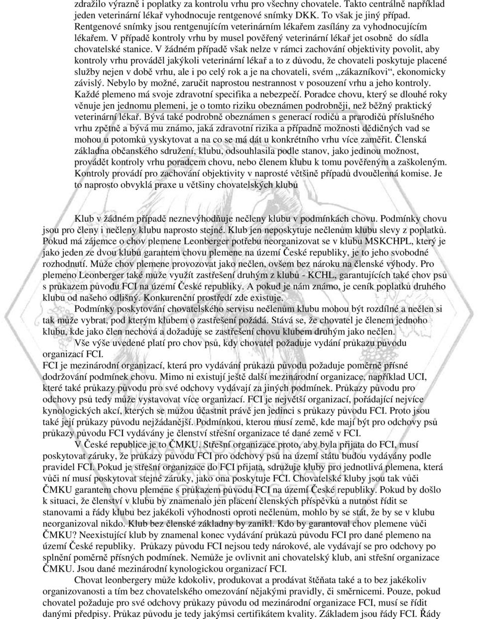 V žádném případě však nelze v rámci zachování objektivity povolit, aby kontroly vrhu prováděl jakýkoli veterinární lékař a to z důvodu, že chovateli poskytuje placené služby nejen v době vrhu, ale i