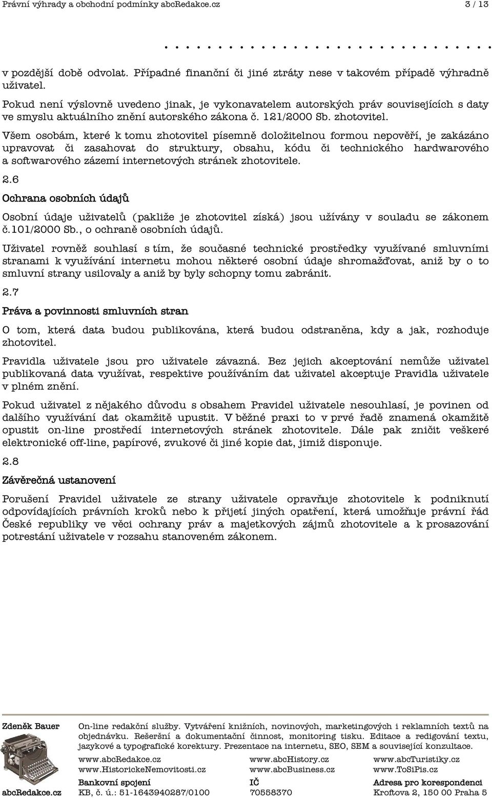 Všem osobám, které k tomu zhotovitel písemn doložitelnou formou nepov í, je zakázáno upravovat i zasahovat do struktury, obsahu, kódu i technického hardwarového a softwarového zázemí internetových