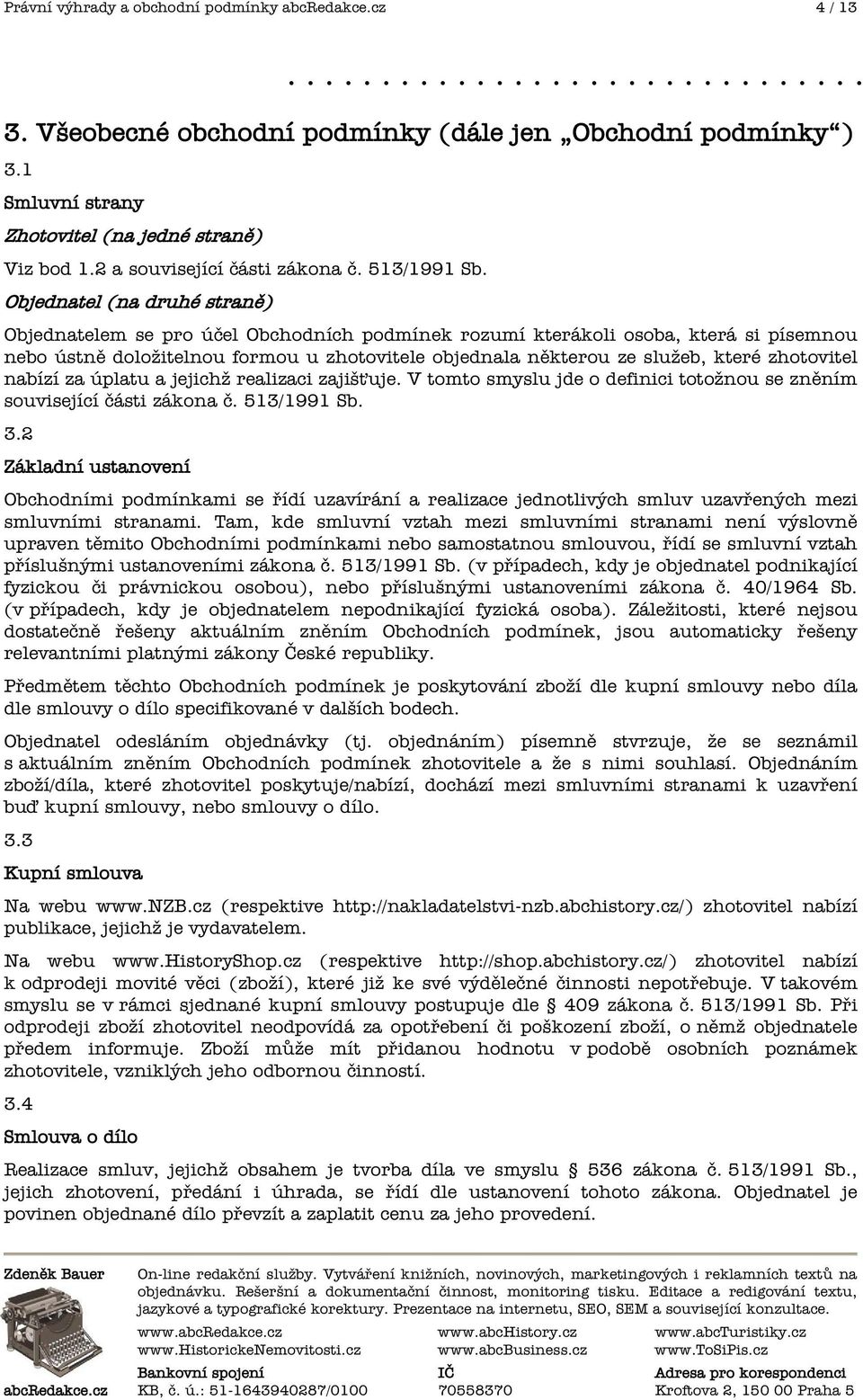 Objednatel (na druhé stran ) Objednatelem se pro ú el Obchodních podmínek rozumí kterákoli osoba, která si písemnou nebo ústn doložitelnou formou u zhotovitele objednala n kterou ze služeb, které