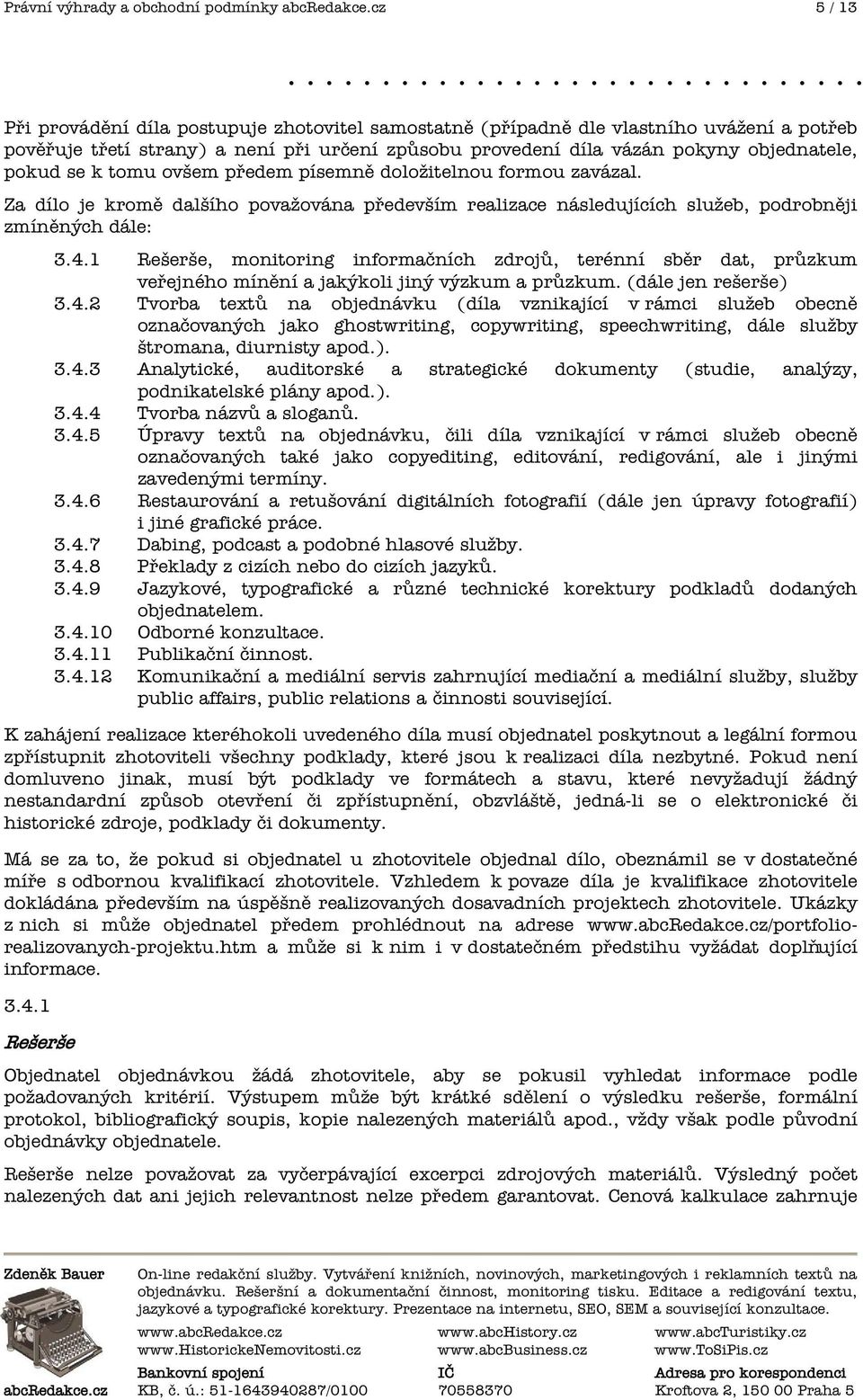 tomu ovšem p edem písemn doložitelnou formou zavázal. Za dílo je krom dalšího považována p edevším realizace následujících služeb, podrobn ji zmín ných dále: 3.4.