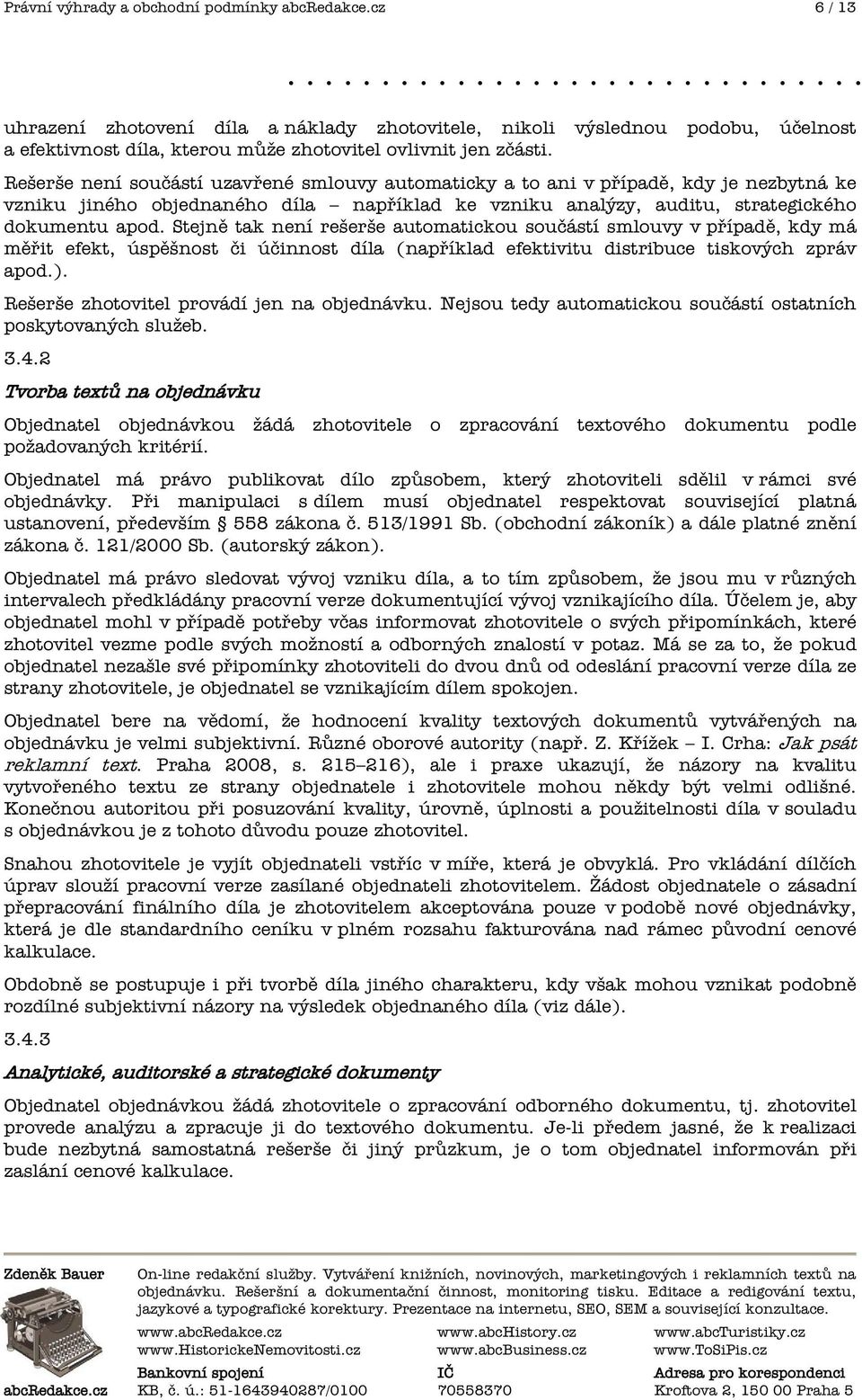 Stejn tak není rešerše automatickou sou ástí smlouvy v p ípad, kdy má m it efekt, úsp šnost i ú innost díla (nap íklad efektivitu distribuce tiskových zpráv apod.).