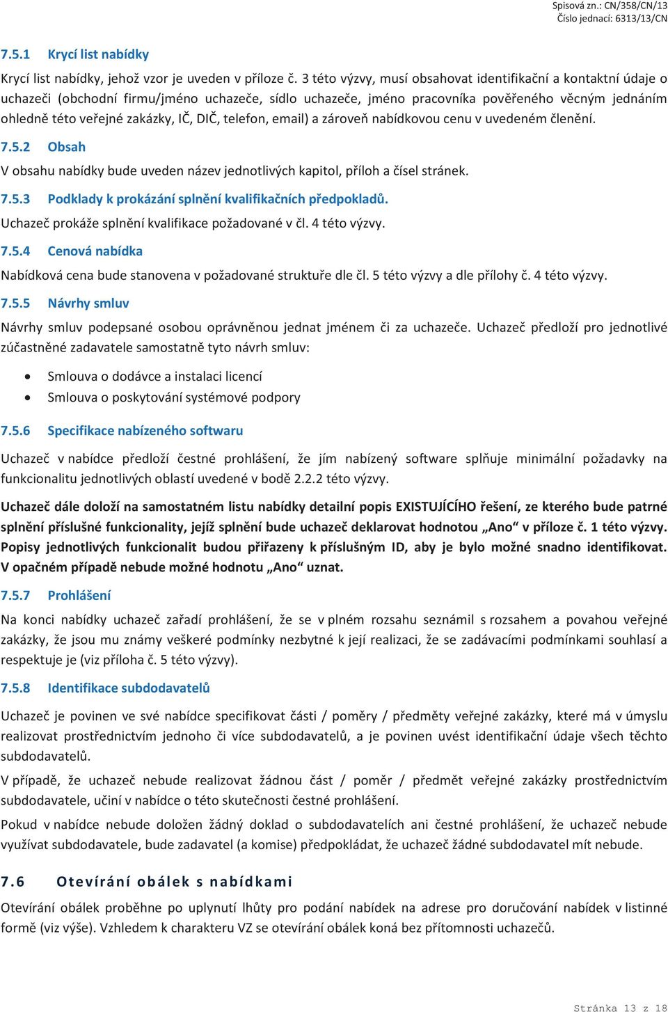 DIČ, telefon, email) a zároveň nabídkovou cenu v uvedeném členění. 7.5.2 Obsah V obsahu nabídky bude uveden název jednotlivých kapitol, příloh a čísel stránek. 7.5.3 Podklady k prokázání splnění kvalifikačních předpokladů.