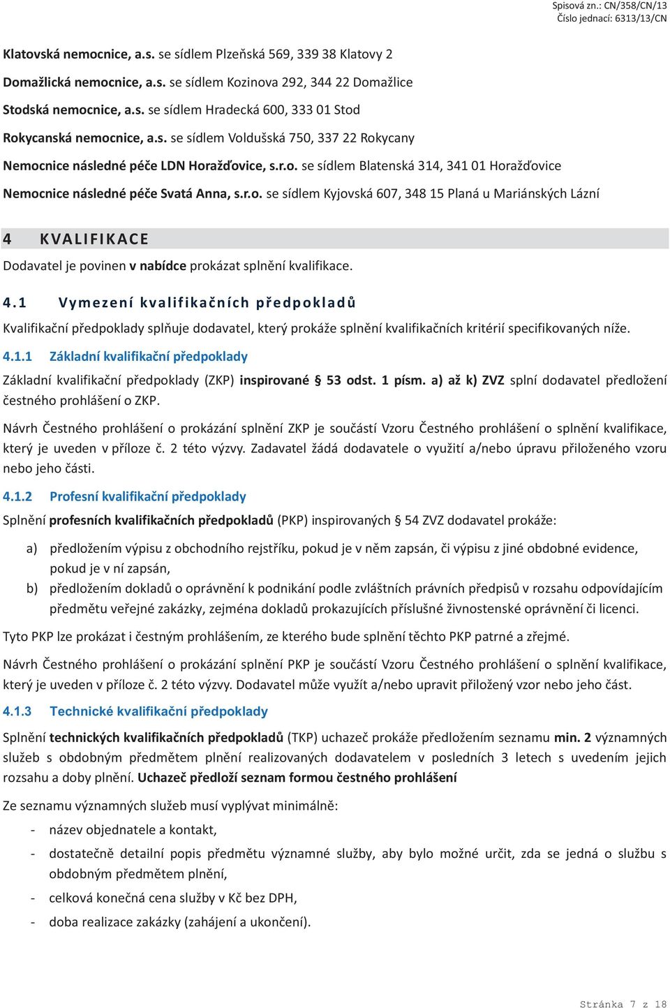 4. 1 Vymezení kvalifikačních předpokl adů Kvalifikační předpoklady splňuje dodavatel, který prokáže splnění kvalifikačních kritérií specifikovaných níže. 4.1.1 Základní kvalifikační předpoklady Základní kvalifikační předpoklady (ZKP) inspirované 53 odst.