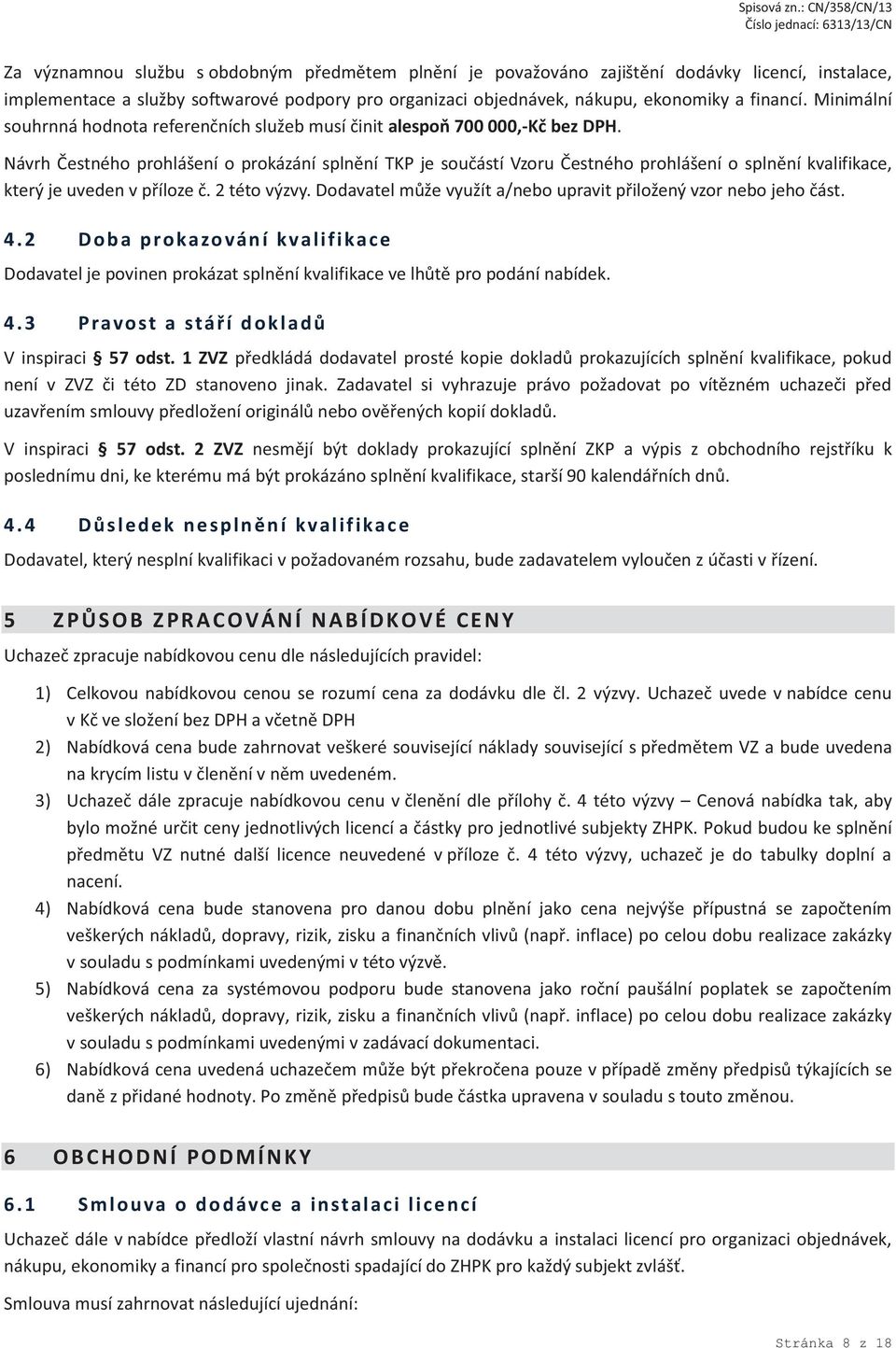 Návrh Čestného prohlášení o prokázání splnění TKP je součástí Vzoru Čestného prohlášení o splnění kvalifikace, který je uveden v příloze č. 2 této výzvy.