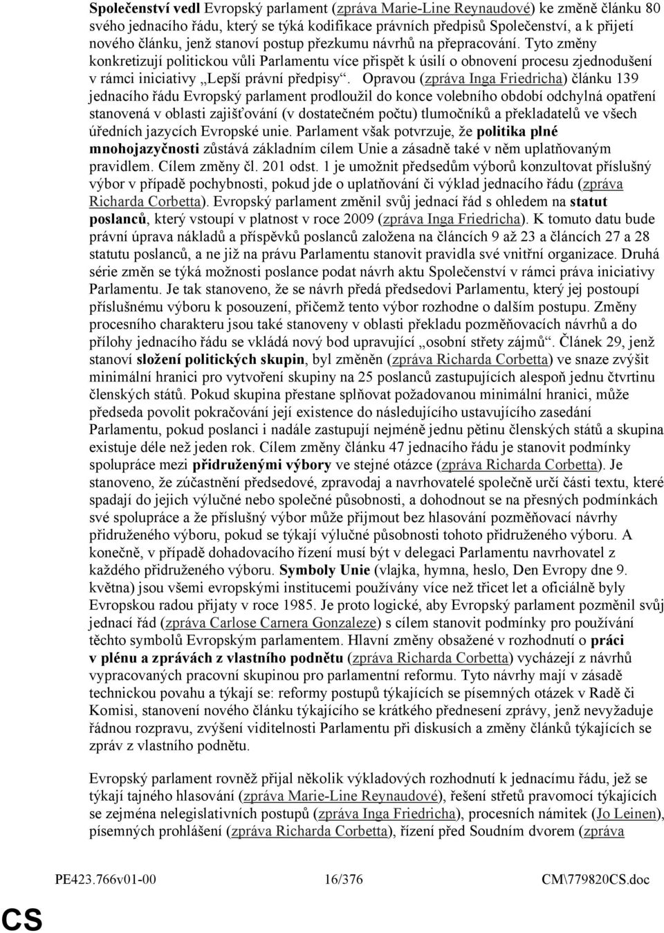 Opravou (zpráva Inga Friedricha) článku 139 jednacího řádu Evropský parlament prodloužil do konce volebního období odchylná opatření stanovená v oblasti zajišťování (v dostatečném počtu) tlumočníků a