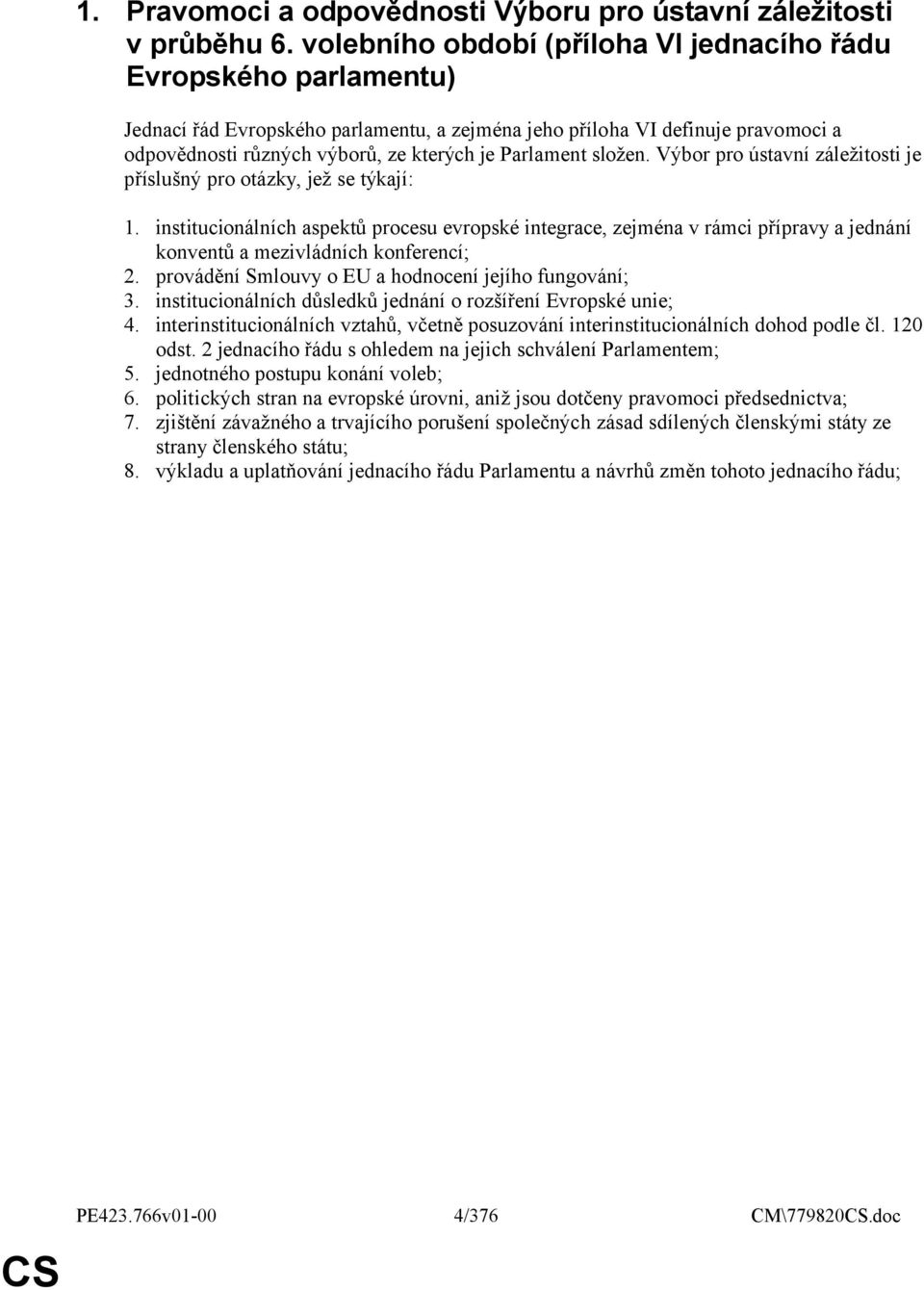 Parlament složen. Výbor pro ústavní záležitosti je příslušný pro otázky, jež se týkají: 1.