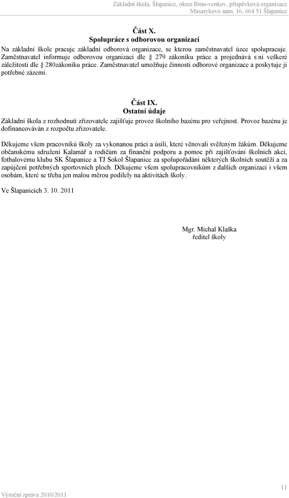 Zaměstnavatel umožňuje činnosti odborové organizace a poskytuje ji potřebné zázemí. Část IX. Ostatní údaje Základní škola z rozhodnutí zřizovatele zajišťuje provoz školního bazénu pro veřejnost.