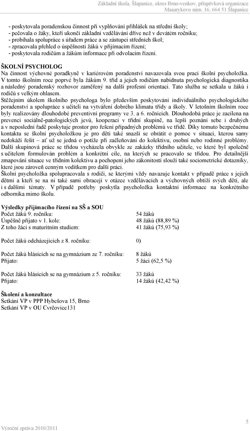 ŠKOLNÍ PSYCHOLOG Na činnost výchovné poradkyně v kariérovém poradenství navazovala svou prací školní psycholožka. V tomto školním roce poprvé byla žákům 9.