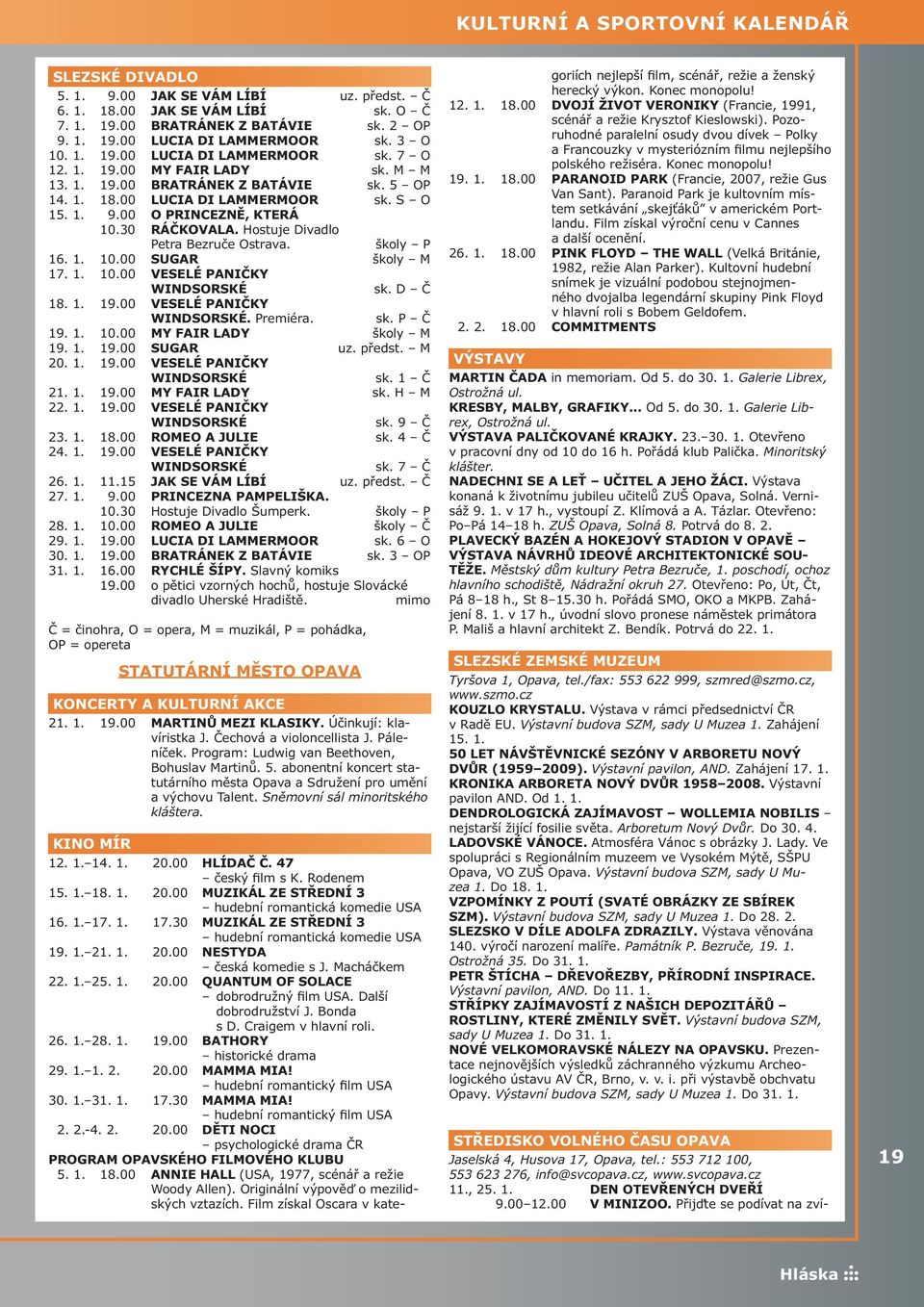 30 RÁČKOVALA. Hostuje Divadlo Petra Bezruče Ostrava. školy P 16. 1. 10.00 SUGAR školy M 17. 1. 10.00 VESELÉ PANIČKY WINDSORSKÉ sk. D Č 18. 1. 19.00 VESELÉ PANIČKY WINDSORSKÉ. Premiéra. sk. P Č 19. 1. 10.00 MY FAIR LADY školy M 19.