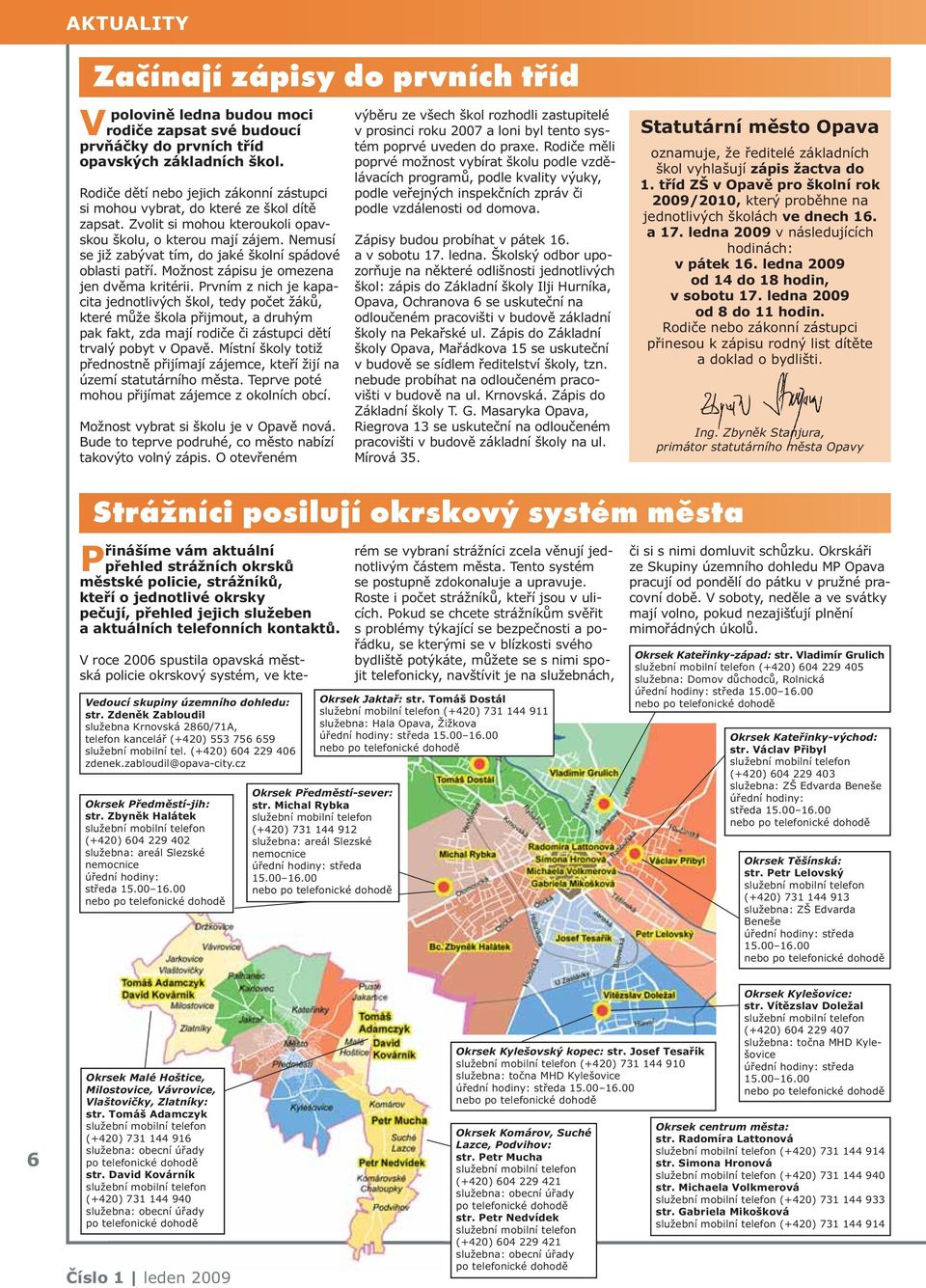 Nemusí se již zabývat tím, do jaké školní spádové oblasti patří. Možnost zápisu je omezena jen dvěma kritérii.