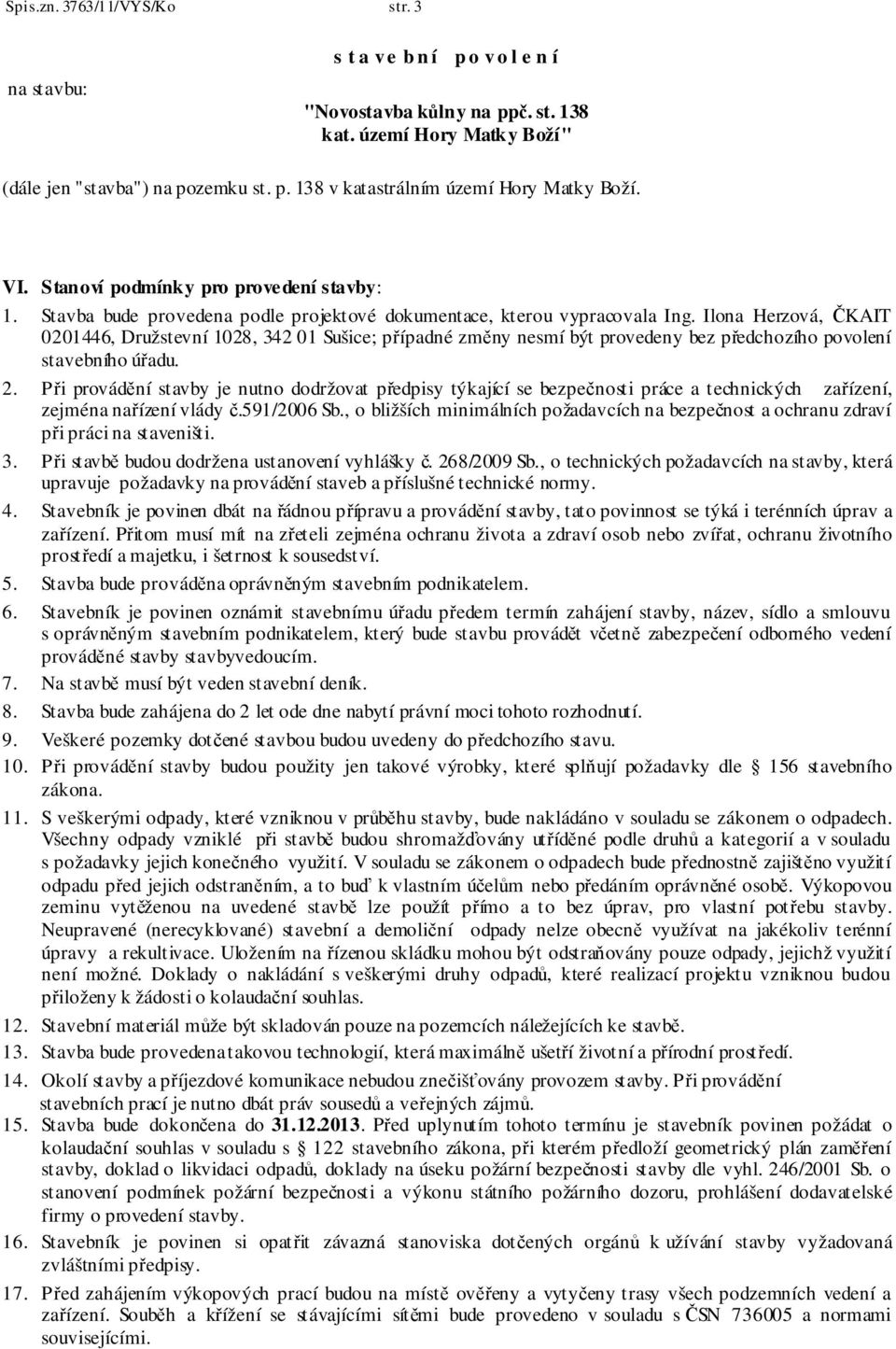 Při provádění stavby je nutno dodržovat předpisy týkající se bezpečnosti práce a technických zařízení, zejména nařízení vlády č.591/2006 Sb.