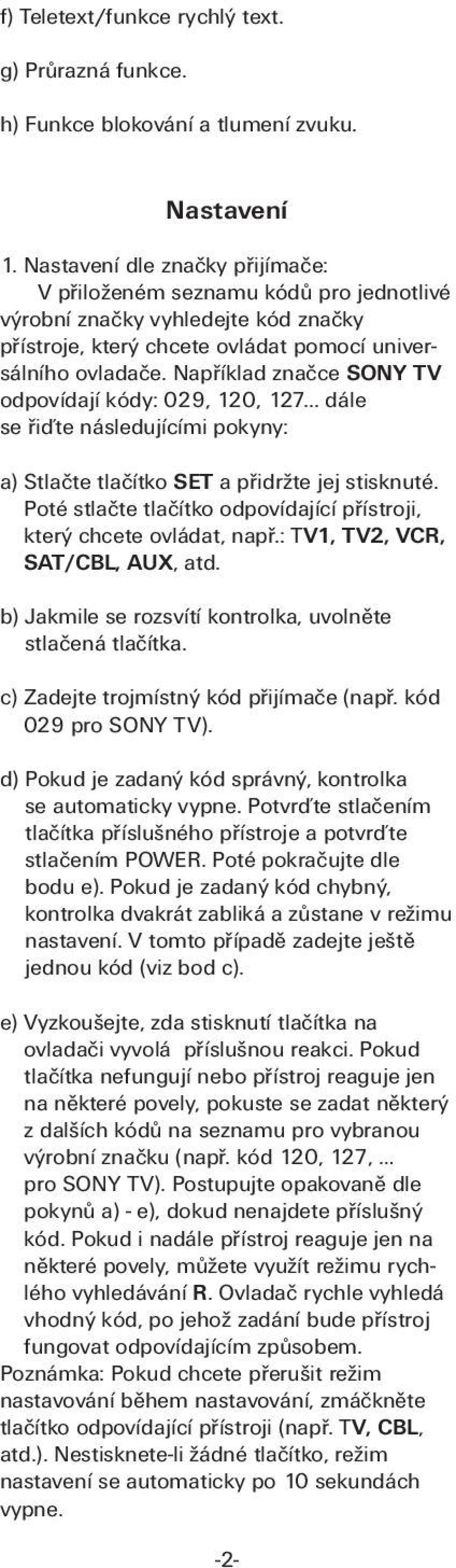 Například značce SONY TV odpovídají kódy: 029, 120, 127... dále se řiďte následujícími pokyny: a) Stlačte tlačítko SET a přidržte jej stisknuté.