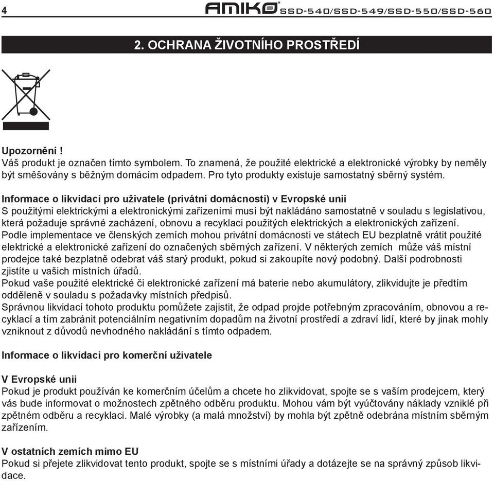 Informace o likvidaci pro uživatele (privátní domácnosti) v Evropské unii S použitými elektrickými a elektronickými zařízeními musí být nakládáno samostatně v souladu s legislativou, která požaduje