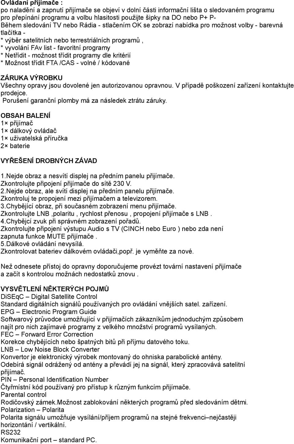 - možnost třídit programy dle kritérií * Možnost třídit FTA /CAS - volné / kódované ZÁRUKA VÝROBKU Všechny opravy jsou dovolené jen autorizovanou opravnou.