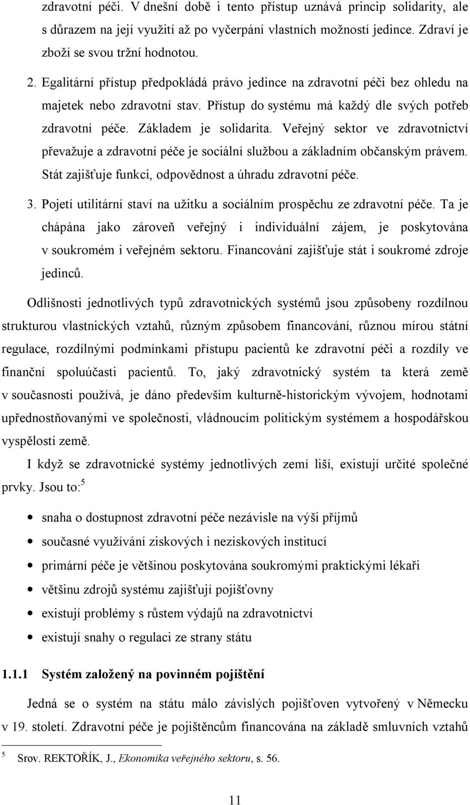 Veřejný sektor ve zdravotnictví převažuje a zdravotní péče je sociální službou a základním občanským právem. Stát zajišťuje funkci, odpovědnost a úhradu zdravotní péče. 3.