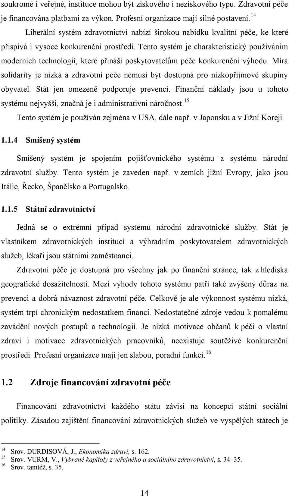 Tento systém je charakteristický používáním moderních technologií, které přináší poskytovatelům péče konkurenční výhodu.