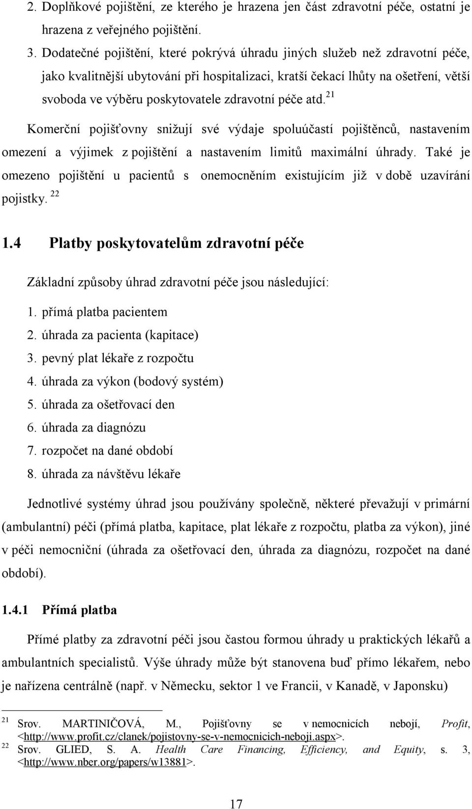 zdravotní péče atd. 21 Komerční pojišťovny snižují své výdaje spoluúčastí pojištěnců, nastavením omezení a výjimek z pojištění a nastavením limitů maximální úhrady.