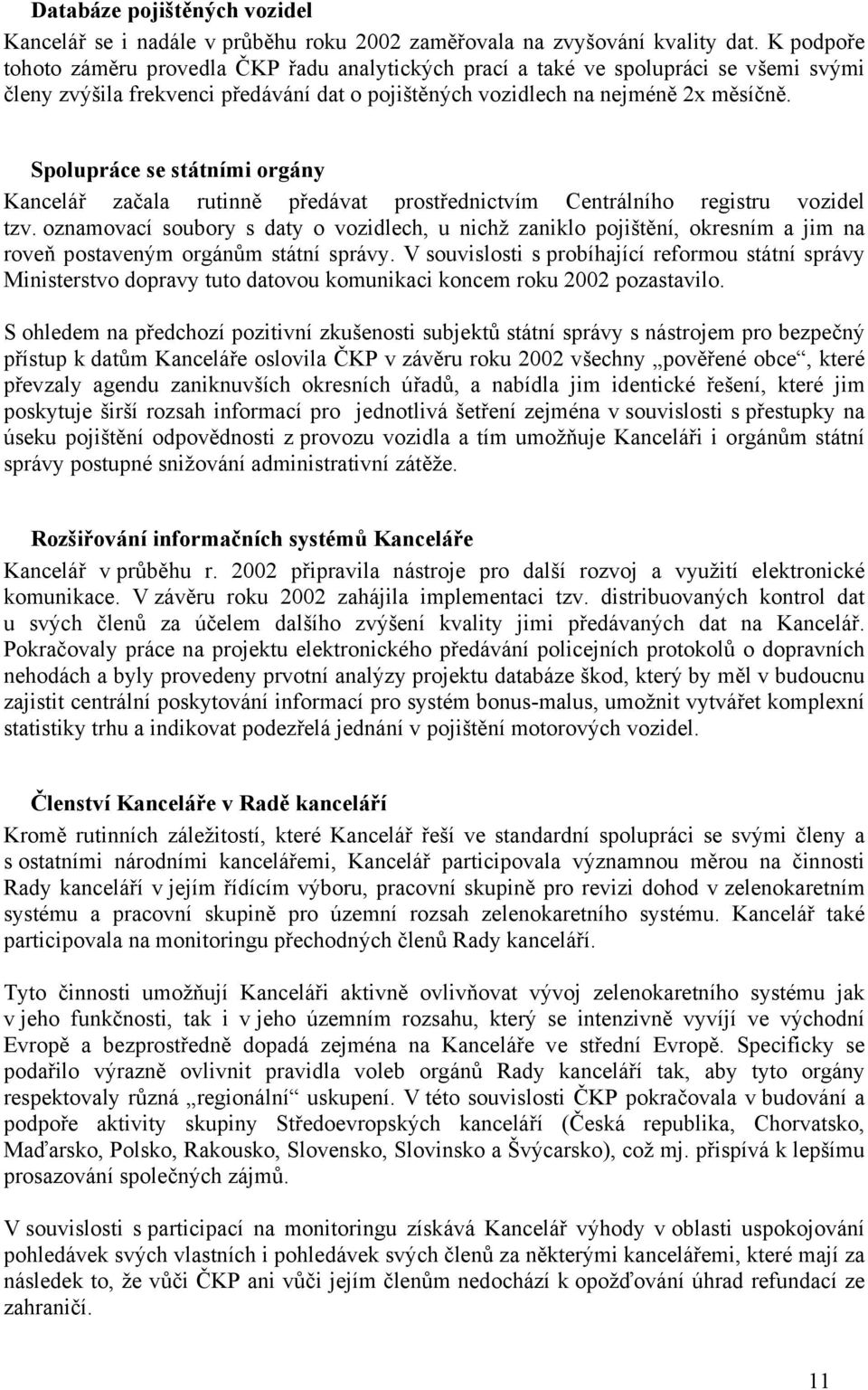 Spolupráce se státními orgány Kancelář začala rutinně předávat prostřednictvím Centrálního registru vozidel tzv.