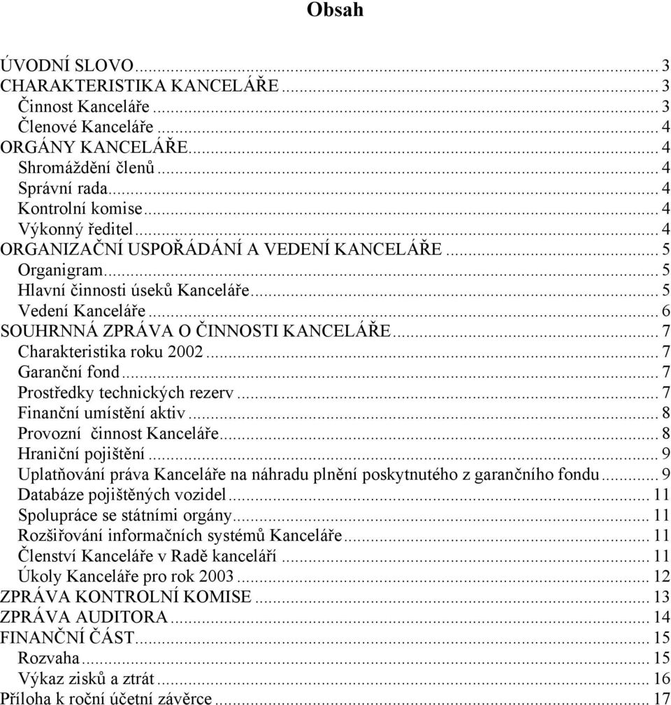 .. 7 Garanční fond...7 Prostředky technických rezerv... 7 Finanční umístění aktiv... 8 Provozní činnost Kanceláře... 8 Hraniční pojištění.