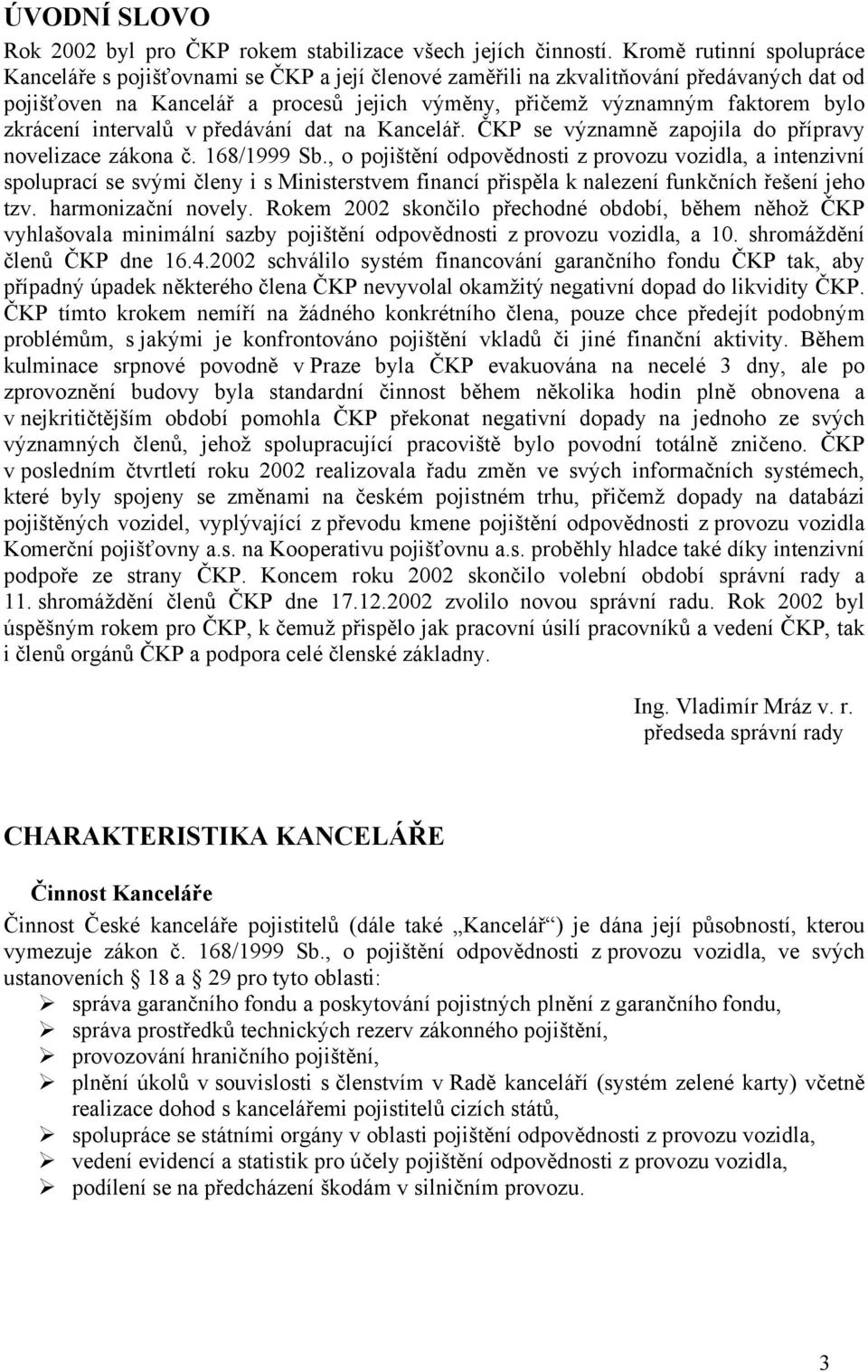 zkrácení intervalů v předávání dat na Kancelář. ČKP se významně zapojila do přípravy novelizace zákona č. 168/1999 Sb.