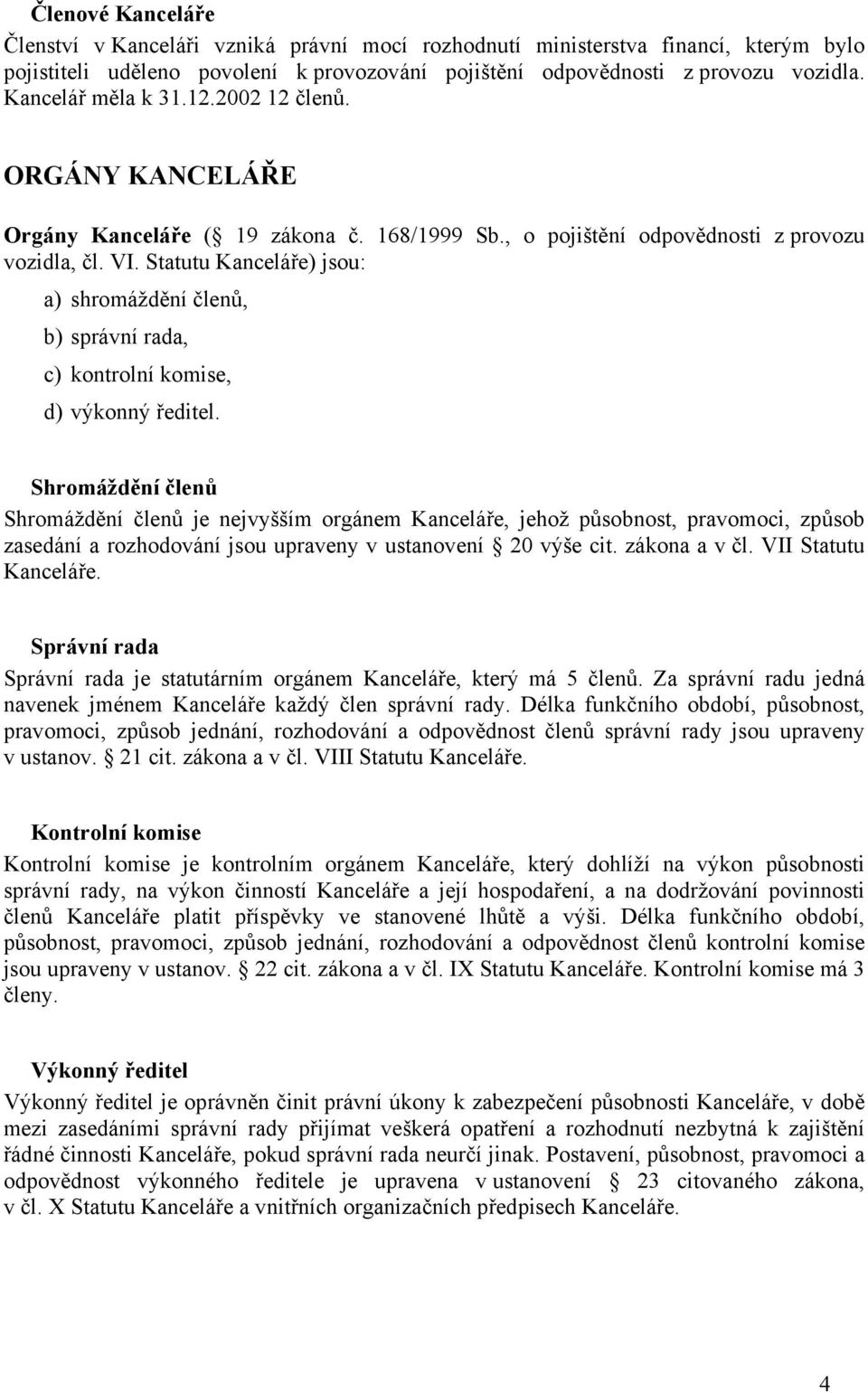 Statutu Kanceláře) jsou: a) shromáždění členů, b) správní rada, c) kontrolní komise, d) výkonný ředitel.